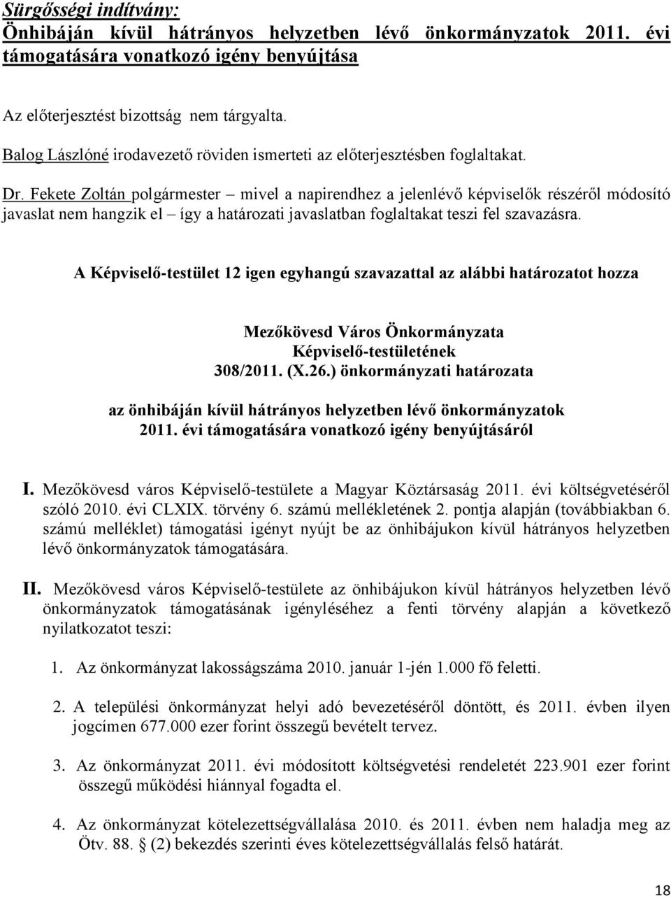 Fekete Zoltán polgármester mivel a napirendhez a jelenlévő képviselők részéről módosító javaslat nem hangzik el így a határozati javaslatban foglaltakat teszi fel szavazásra.