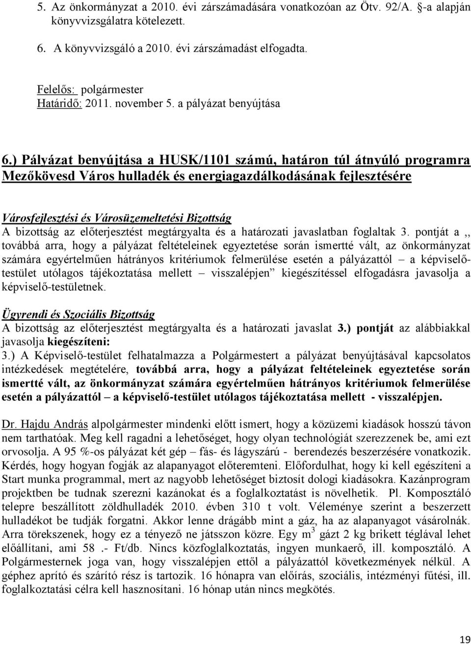 ) Pályázat benyújtása a HUSK/1101 számú, határon túl átnyúló programra Mezőkövesd Város hulladék és energiagazdálkodásának fejlesztésére Városfejlesztési és Városüzemeltetési Bizottság A bizottság az