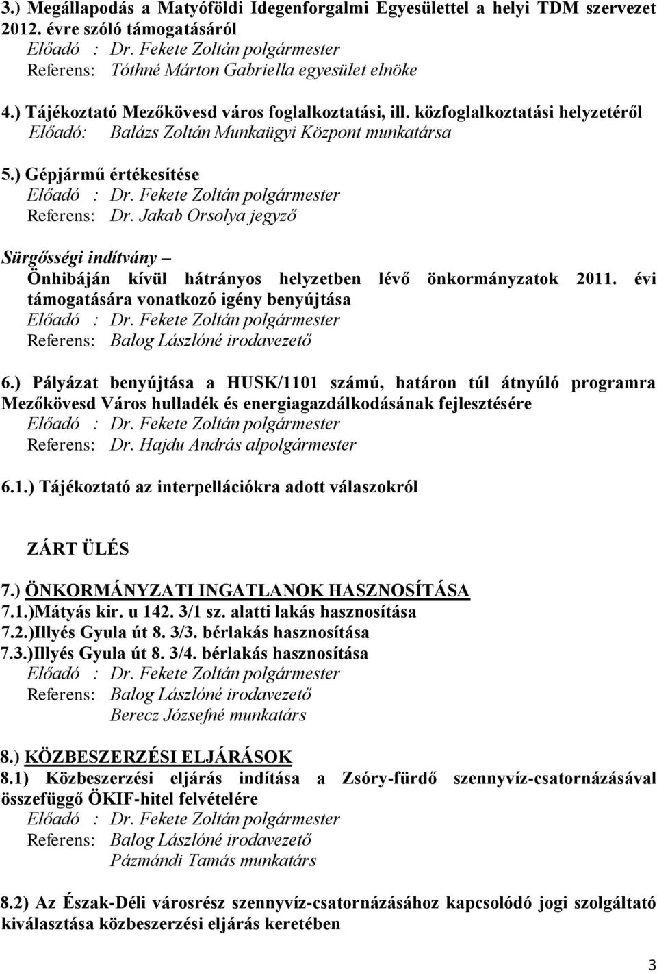 közfoglalkoztatási helyzetéről Előadó: Balázs Zoltán Munkaügyi Központ munkatársa 5.) Gépjármű értékesítése Előadó : Dr. Fekete Zoltán polgármester Referens: Dr.