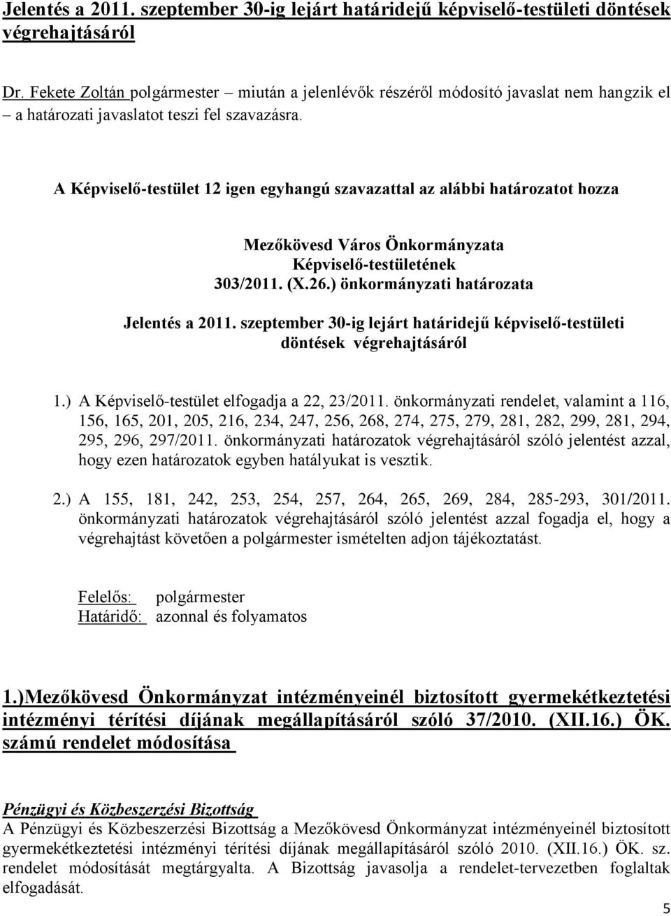 A Képviselő-testület 12 igen egyhangú szavazattal az alábbi határozatot hozza Mezőkövesd Város Önkormányzata Képviselő-testületének 303/2011. (X.26.) önkormányzati határozata Jelentés a 2011.