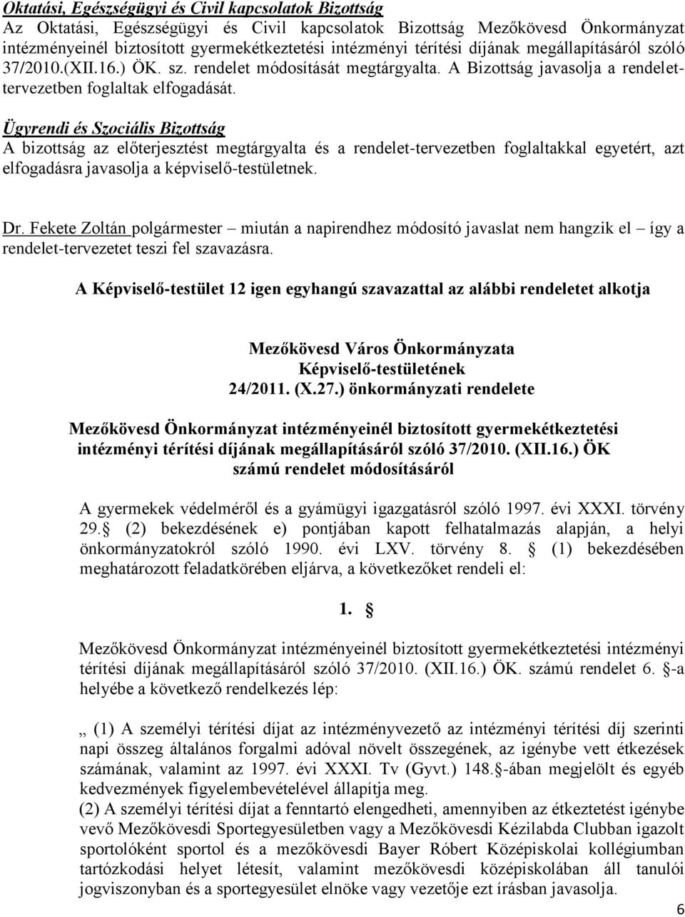 Ügyrendi és Szociális Bizottság A bizottság az előterjesztést megtárgyalta és a rendelet-tervezetben foglaltakkal egyetért, azt elfogadásra javasolja a képviselő-testületnek. Dr.