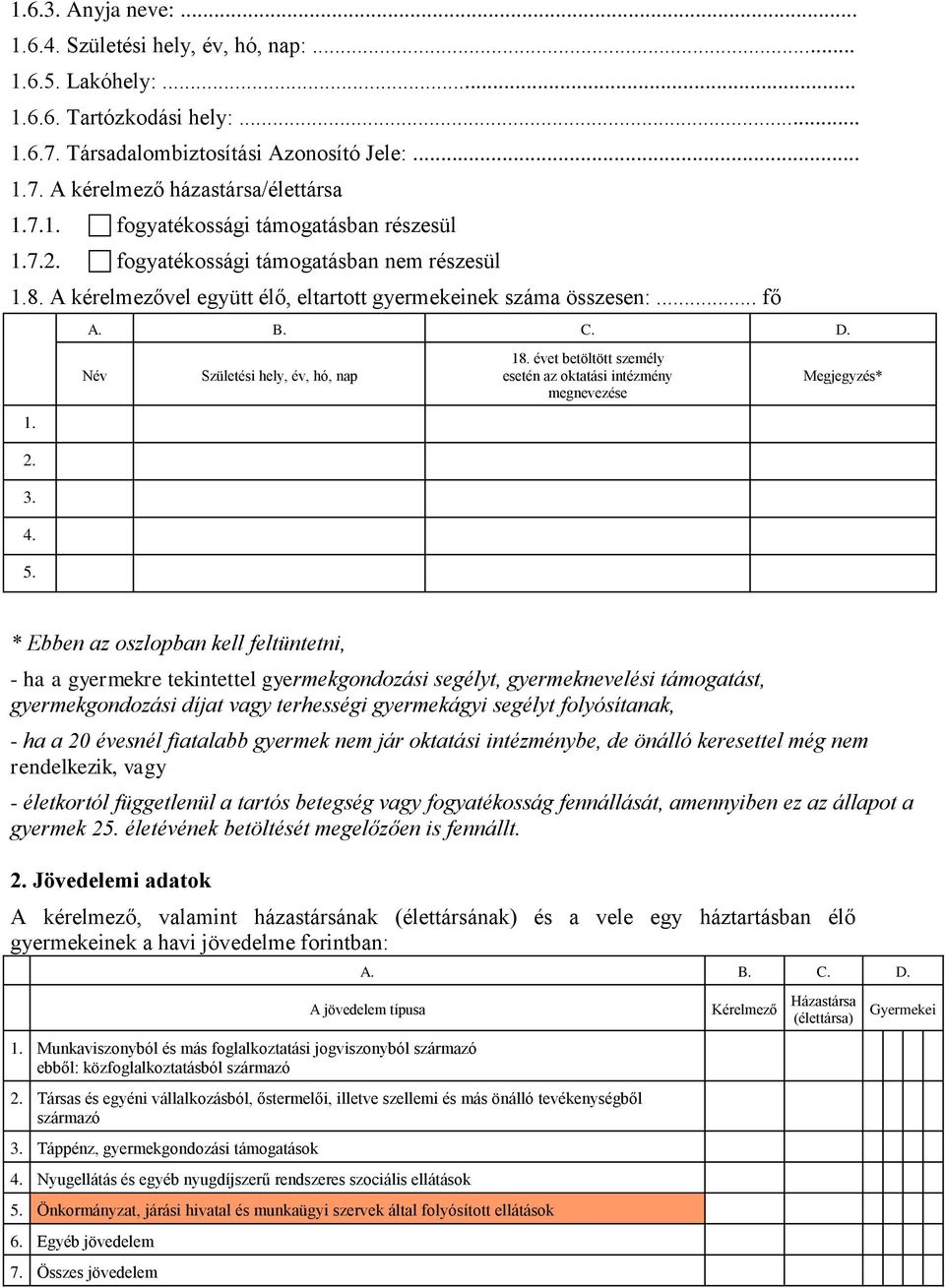 évet betöltött személy esetén az oktatási intézmény megnevezése Megjegyzés* * Ebben az oszlopban kell feltüntetni, - ha a gyermekre tekintettel gyermekgondozási segélyt, gyermeknevelési támogatást,