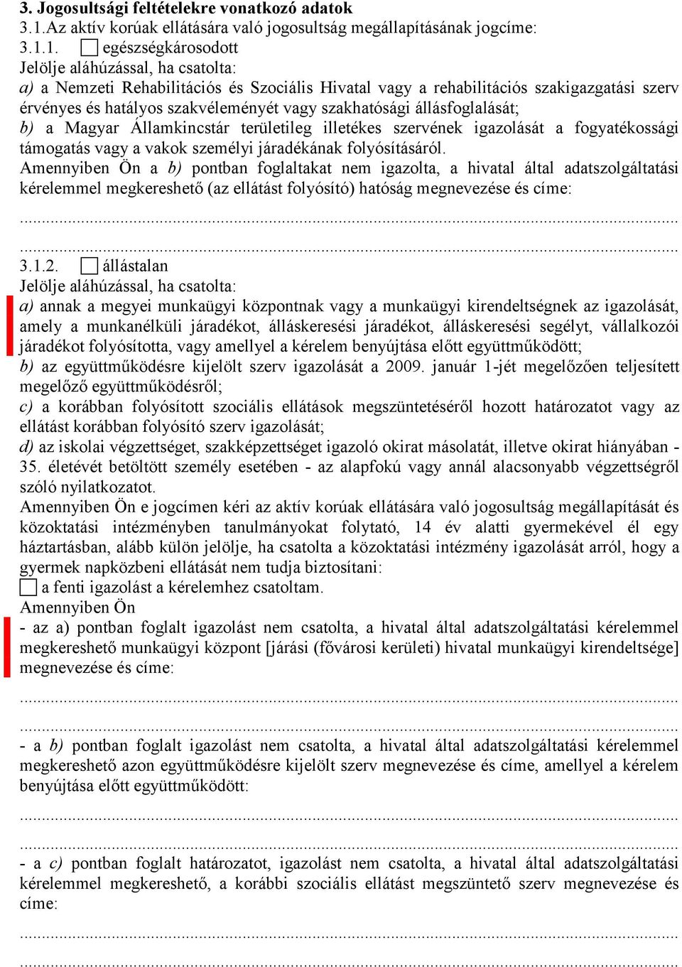 1. egészségkárosodott Jelölje aláhúzással, ha csatolta: a) a Nemzeti Rehabilitációs és Szociális Hivatal vagy a rehabilitációs szakigazgatási szerv érvényes és hatályos szakvéleményét vagy