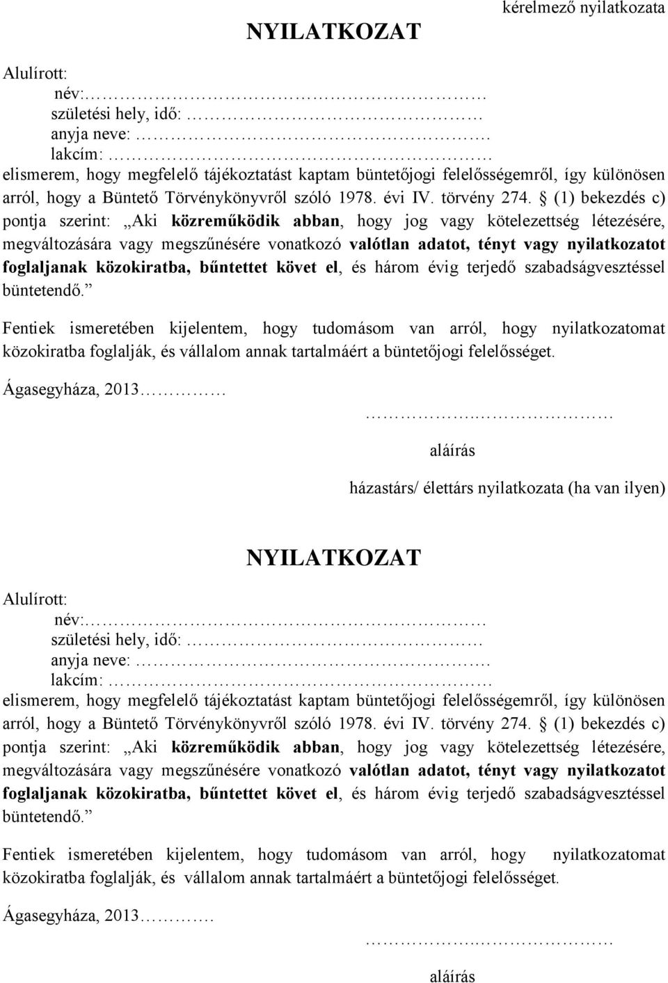 (1) bekezdés c) pontja szerint: Aki közreműködik abban, hogy jog vagy kötelezettség létezésére, megváltozására vagy megszűnésére vonatkozó valótlan adatot, tényt vagy nyilatkozatot foglaljanak