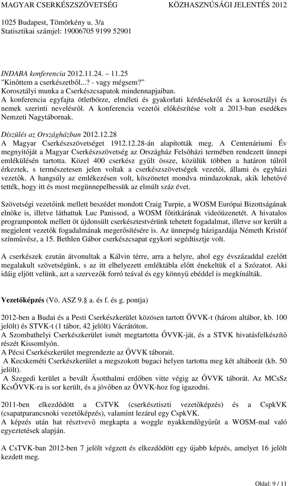 A konferencia vezetői előkészítése volt a 2013-ban esedékes Nemzeti Nagytábornak. Díszülés az Országházban 2012.12.28 A Magyar Cserkészszövetséget 1912.12.28-án alapították meg.