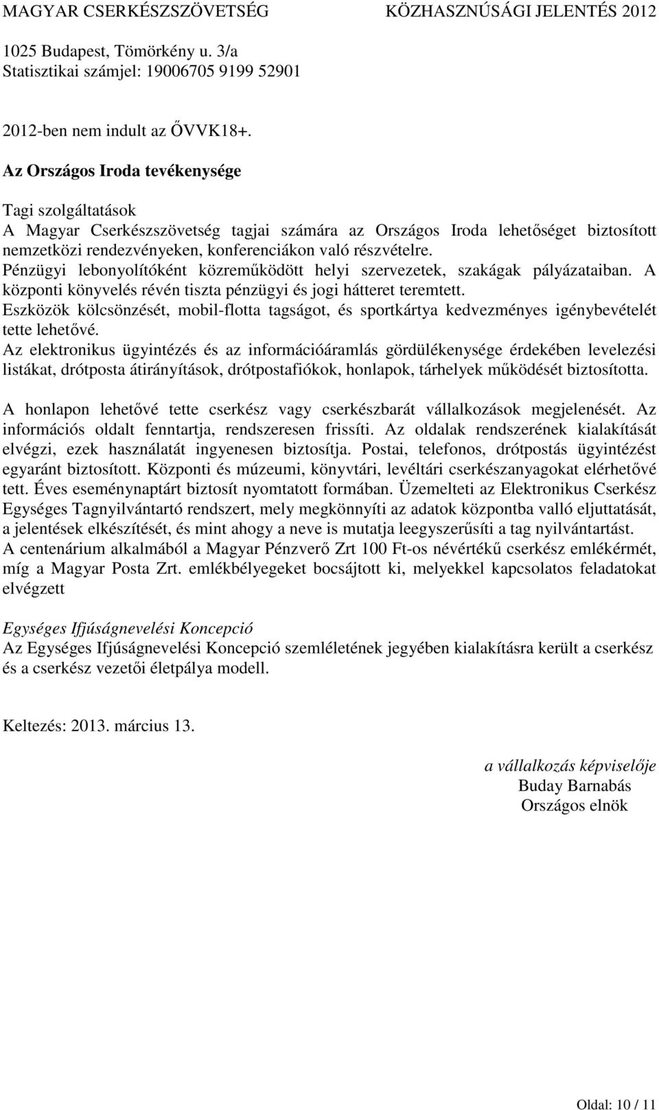 Pénzügyi lebonyolítóként közreműködött helyi szervezetek, szakágak pályázataiban. A központi könyvelés révén tiszta pénzügyi és jogi hátteret teremtett.