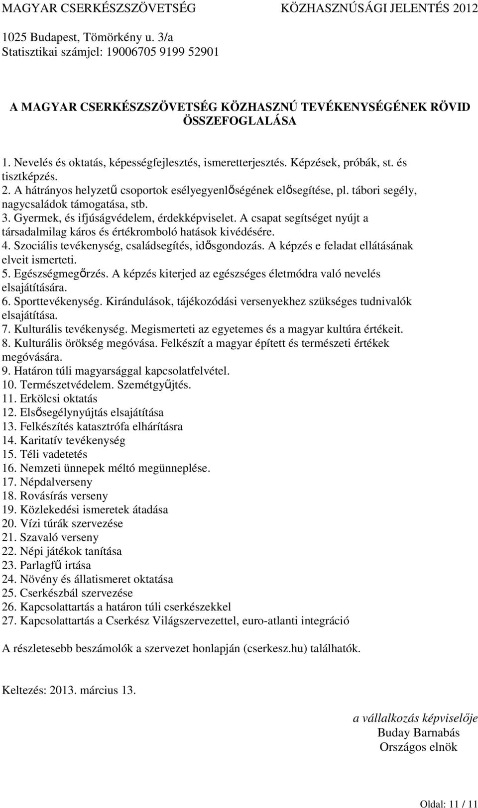 tábori segély, nagycsaládok támogatása, stb. 3. Gyermek, és ifjúságvédelem, érdekképviselet. A csapat segítséget nyújt a társadalmilag káros és értékromboló hatások kivédésére. 4.