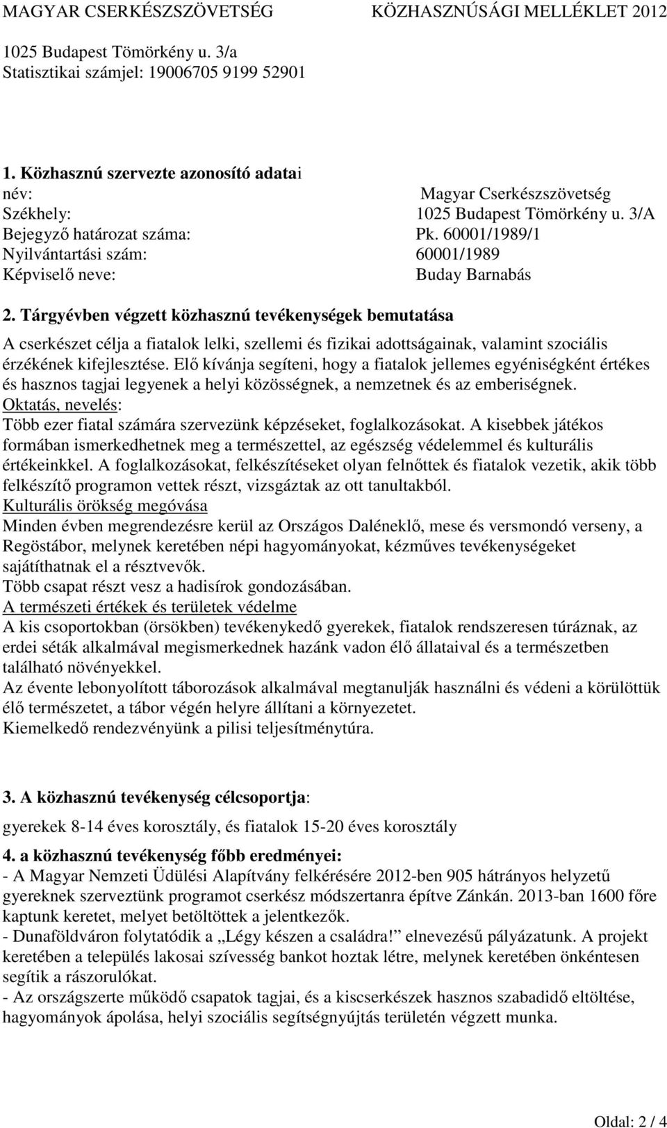 Tárgyévben végzett közhasznú tevékenységek bemutatása A cserkészet célja a fiatalok lelki, szellemi és fizikai adottságainak, valamint szociális érzékének kifejlesztése.