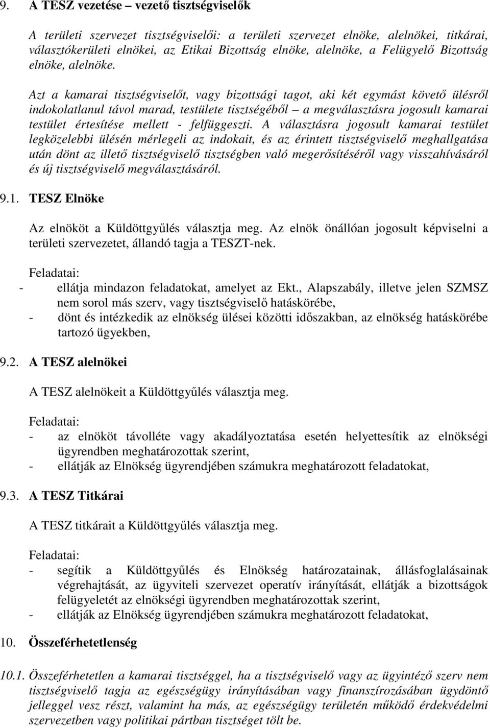 Azt a kamarai tisztségviselőt, vagy bizottsági tagot, aki két egymást követő ülésről indokolatlanul távol marad, testülete tisztségéből a megválasztásra jogosult kamarai testület értesítése mellett -