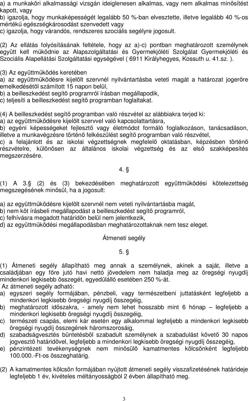 (2) Az ellátás folyósításának feltétele, hogy az a)-c) pontban meghatározott személynek együtt kell működnie az Alapszolgáltatási és Gyermekjóléti Szolgálat Gyermekjóléti és Szociális Alapellátási