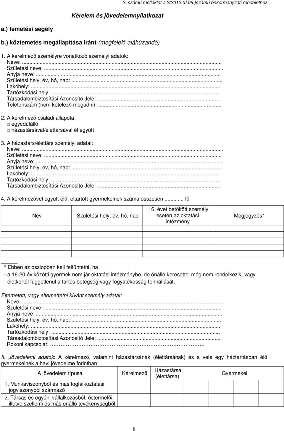 .. Telefonszám (nem kötelező megadni):... 2. A kérelmező családi állapota: egyedülálló házastársával/élettársával él együtt 3. A házastárs/élettárs személyi adatai: Neve:... Születési neve:.