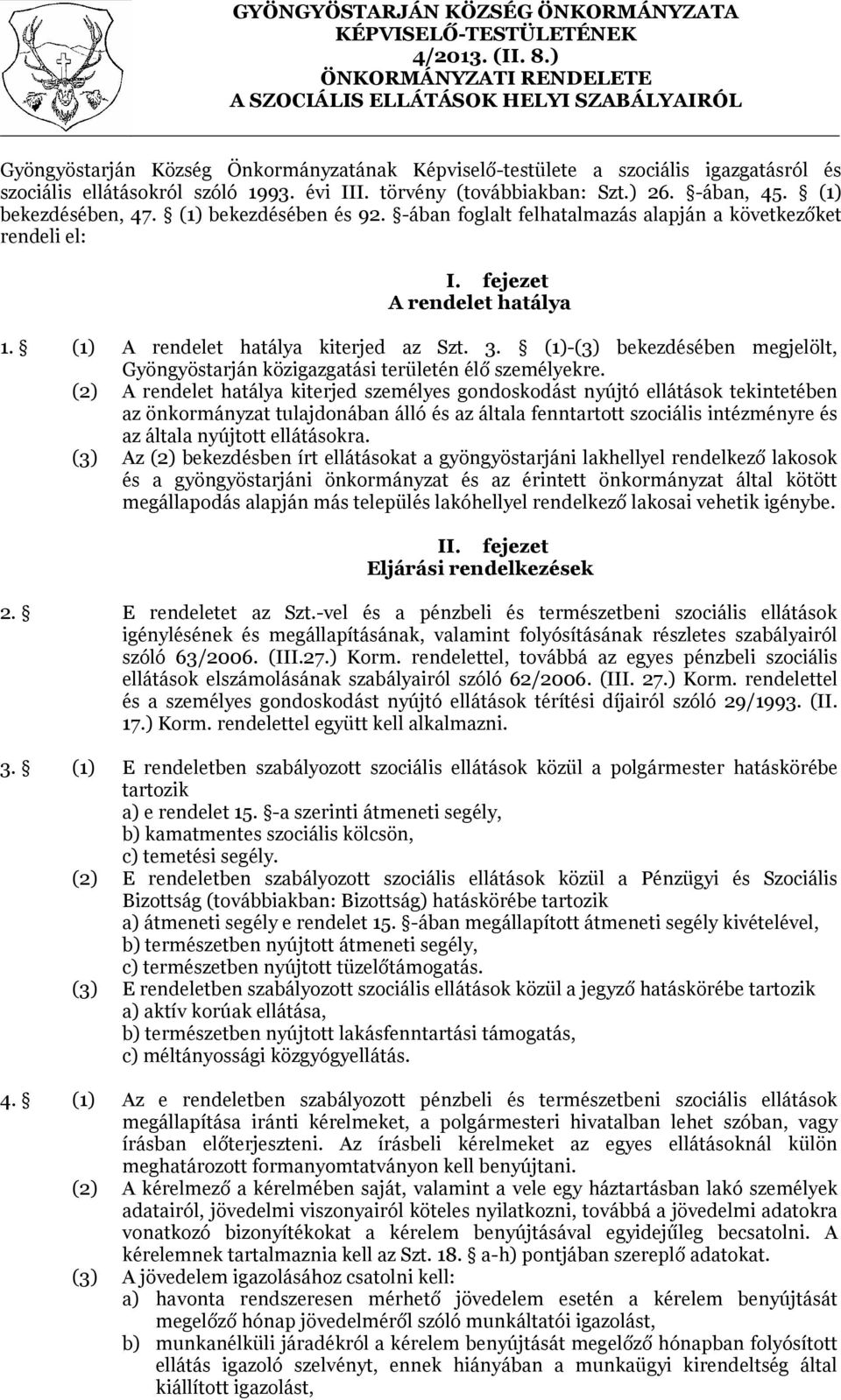 törvény (továbbiakban: Szt.) 26. -ában, 45. (1) bekezdésében, 47. (1) bekezdésében és 92. -ában foglalt felhatalmazás alapján a következőket rendeli el: I. fejezet A rendelet hatálya 1.