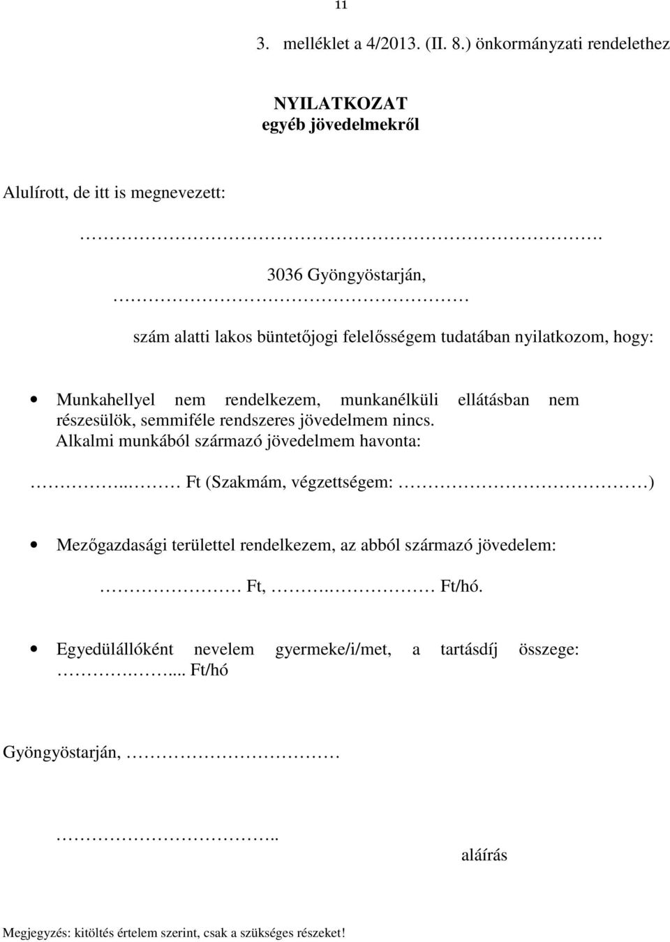 részesülök, semmiféle rendszeres jövedelmem nincs. Alkalmi munkából származó jövedelmem havonta:.