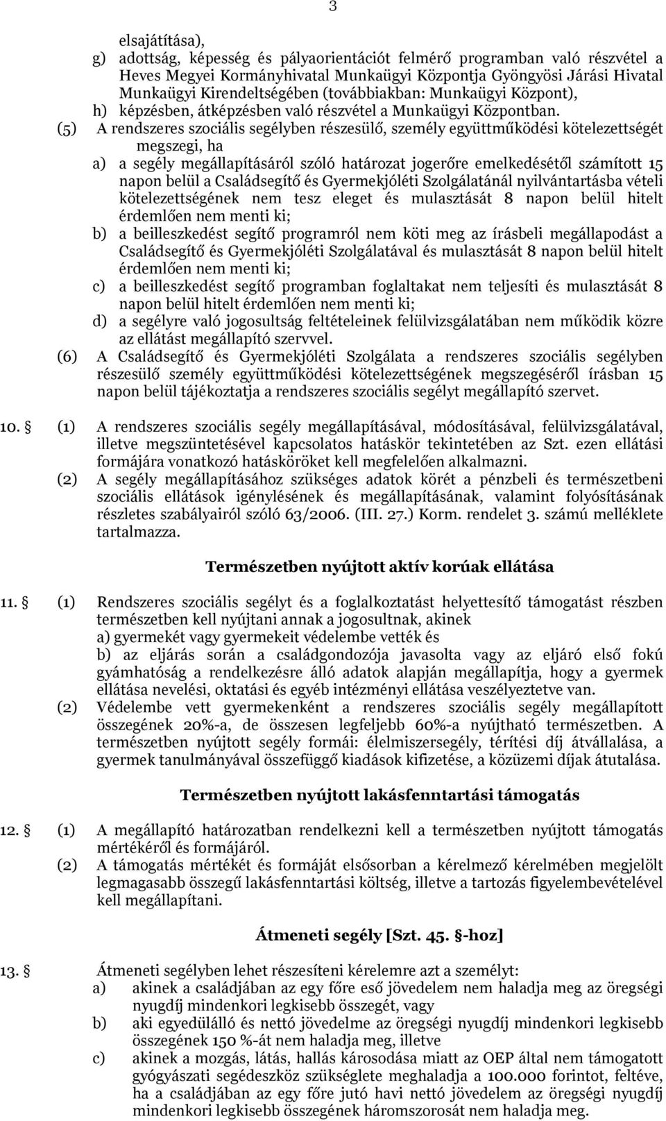 (5) A rendszeres szociális segélyben részesülő, személy együttműködési kötelezettségét megszegi, ha a) a segély megállapításáról szóló határozat jogerőre emelkedésétől számított 15 napon belül a