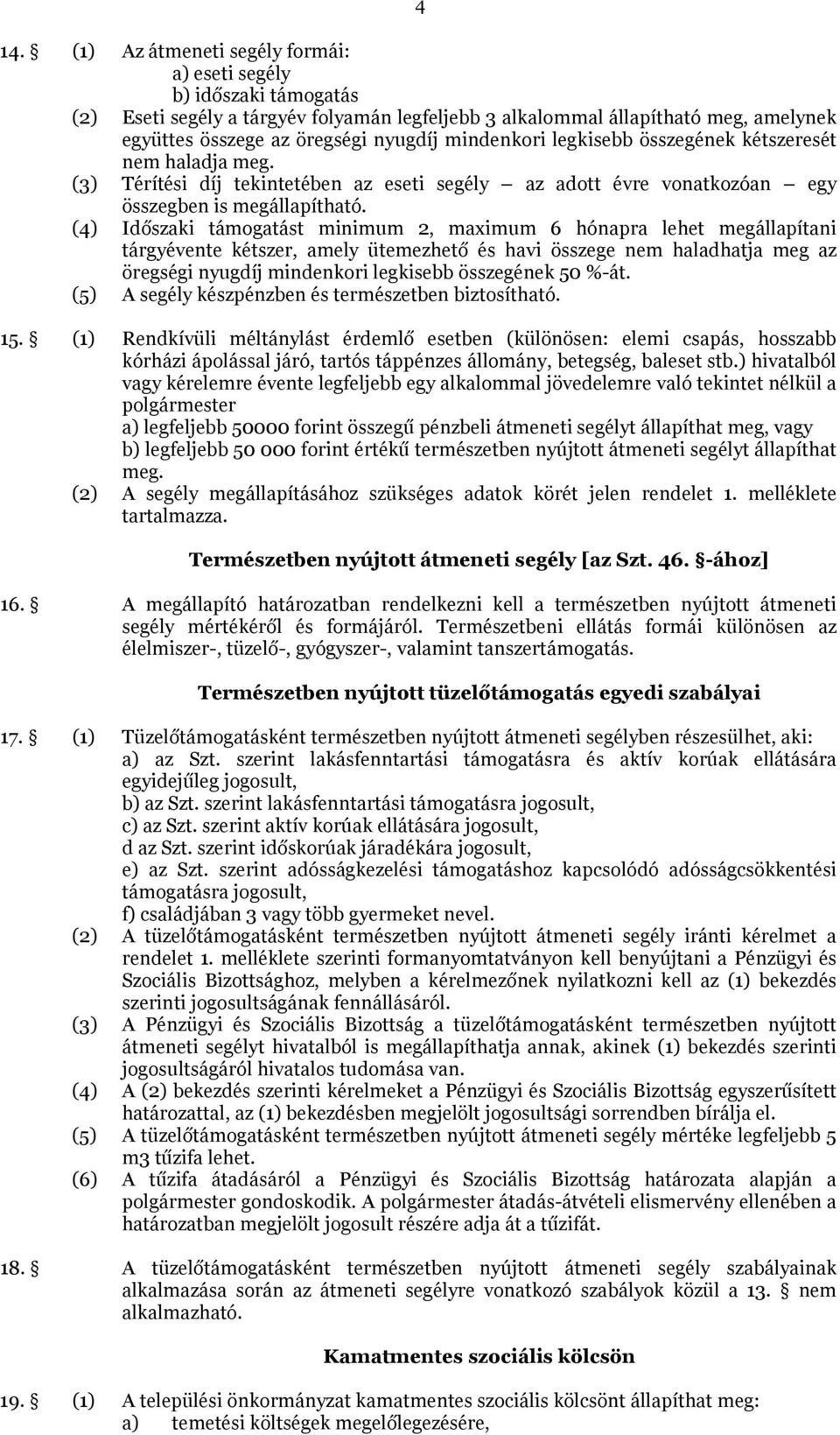 (4) Időszaki támogatást minimum 2, maximum 6 hónapra lehet megállapítani tárgyévente kétszer, amely ütemezhető és havi összege nem haladhatja meg az öregségi nyugdíj mindenkori legkisebb összegének