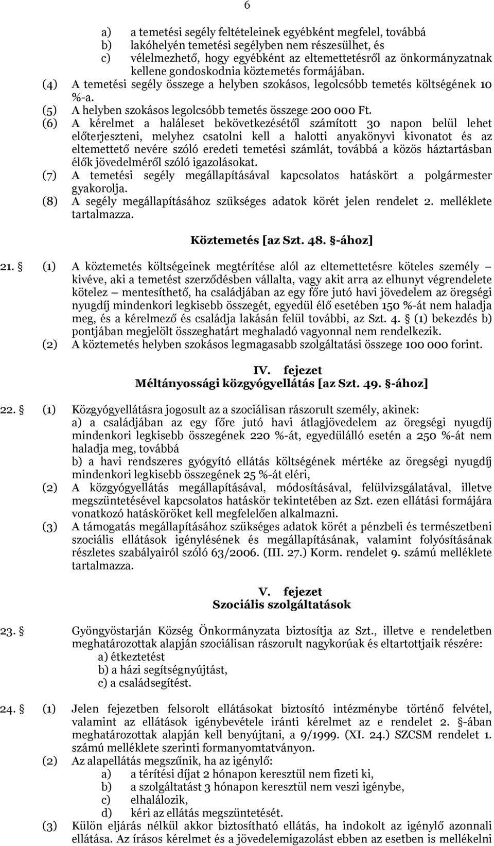 (6) A kérelmet a haláleset bekövetkezésétől számított 30 napon belül lehet előterjeszteni, melyhez csatolni kell a halotti anyakönyvi kivonatot és az eltemettető nevére szóló eredeti temetési