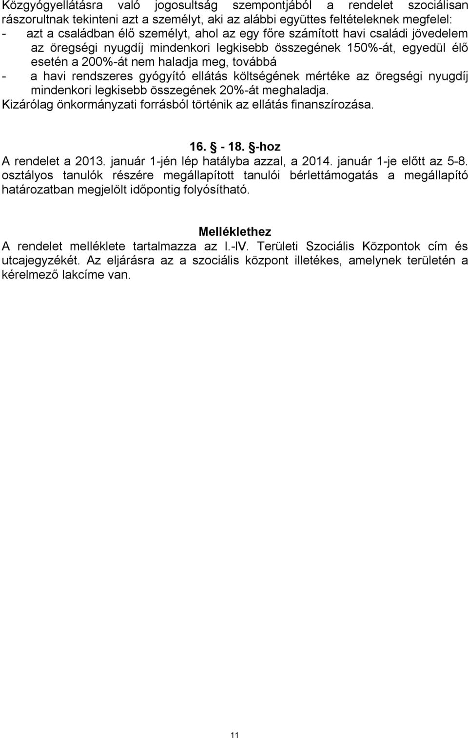 költségének mértéke az öregségi nyugdíj mindenkori legkisebb összegének 20%-át meghaladja. Kizárólag önkormányzati forrásból történik az ellátás finanszírozása. 16. - 18. -hoz A rendelet a 2013.