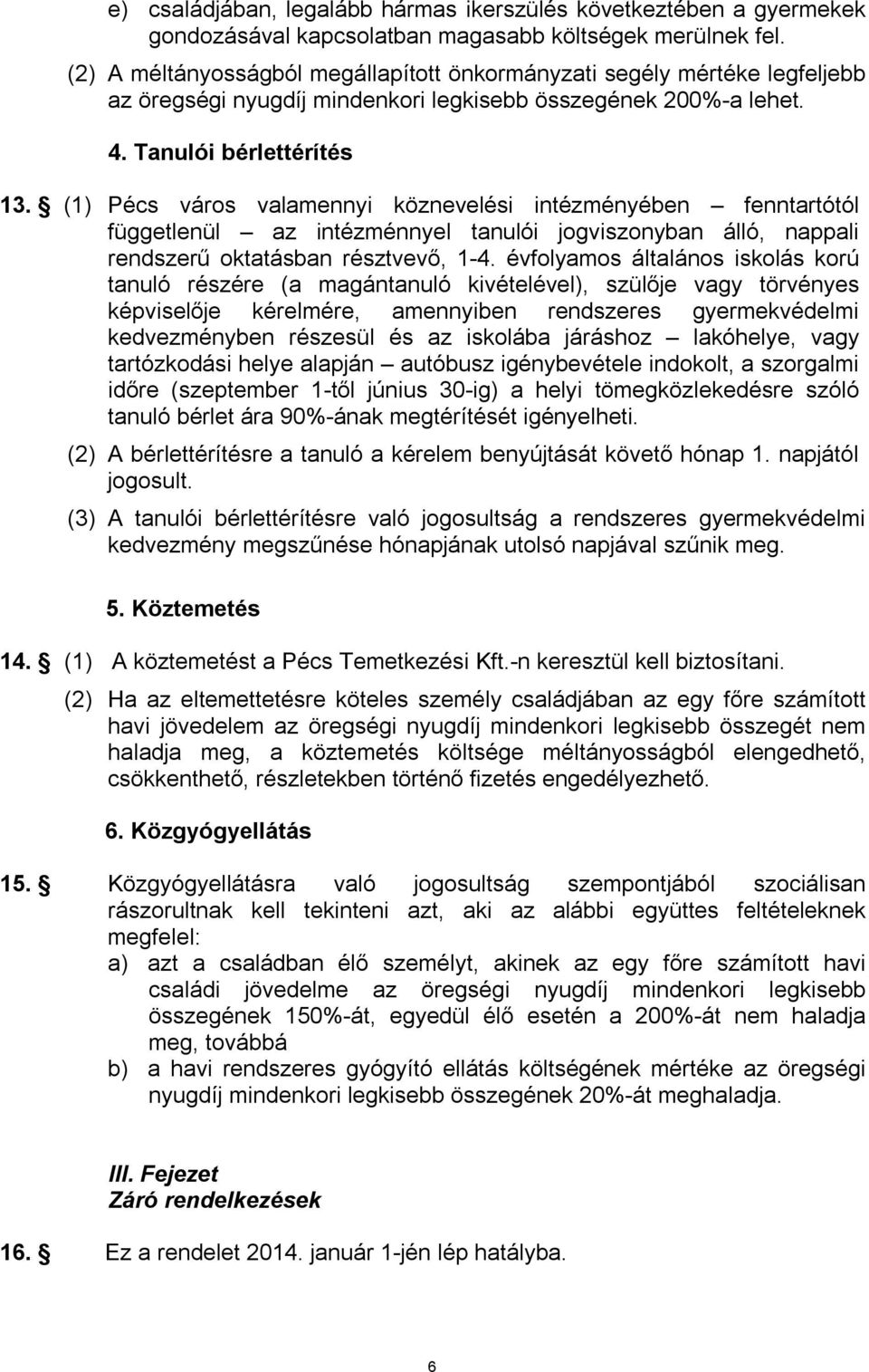 (1) Pécs város valamennyi köznevelési intézményében fenntartótól függetlenül az intézménnyel tanulói jogviszonyban álló, nappali rendszerű oktatásban résztvevő, 1-4.