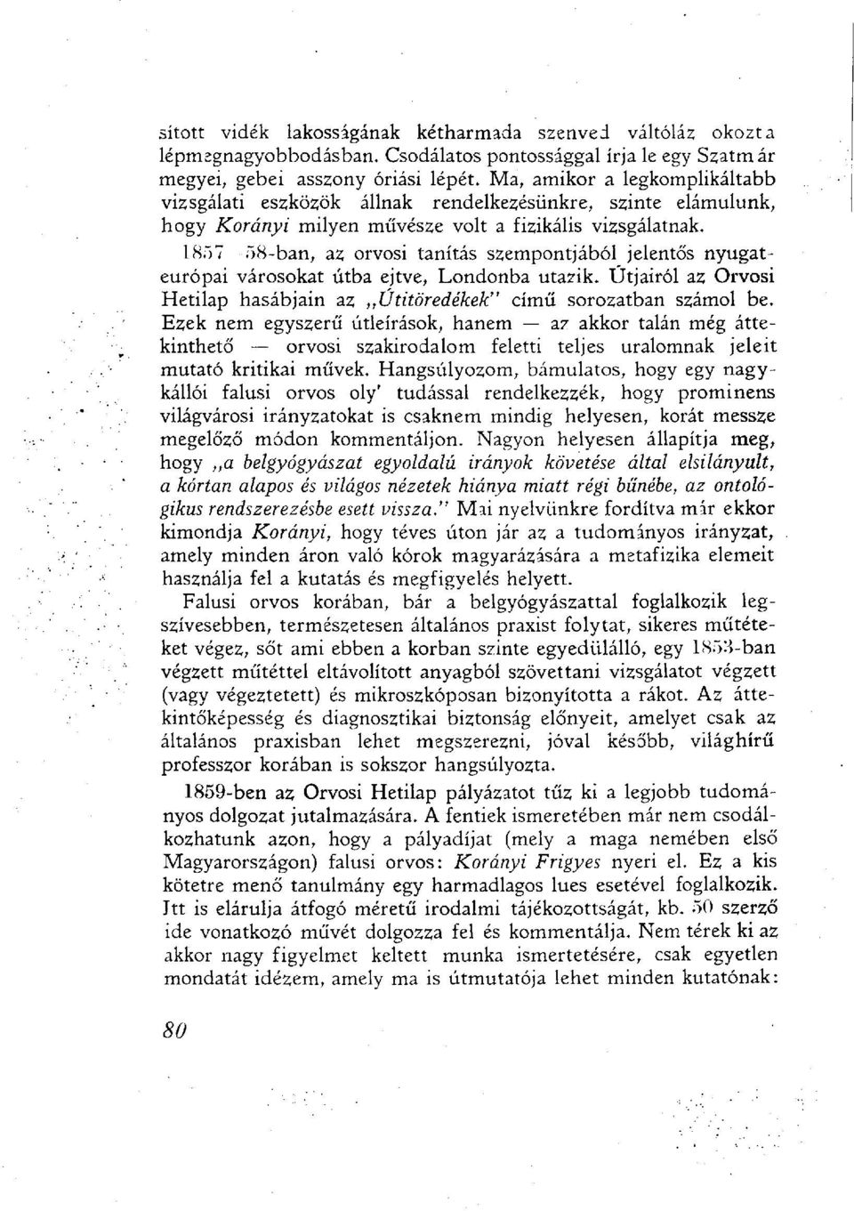 1857 58-ban, az orvosi tanítás szempontjából jelentős nyugateurópai városokat útba ejtve, Londonba utazik. Útjairól az Orvosi Hetilap hasábjain az Útitöredékek" című sorozatban számol be.