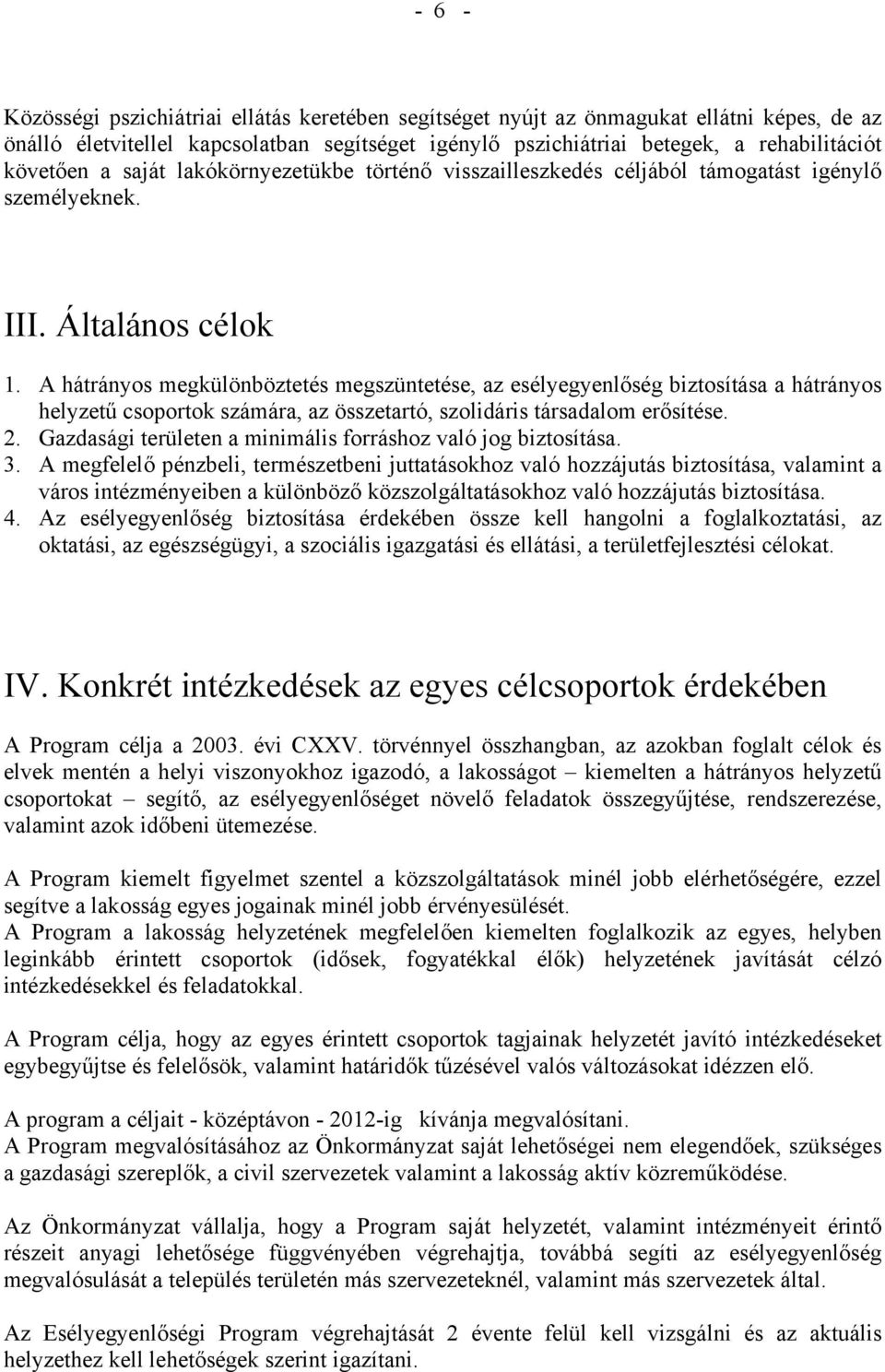 A hátrányos megkülönböztetés megszüntetése, az esélyegyenlőség biztosítása a hátrányos helyzetű csoportok számára, az összetartó, szolidáris társadalom erősítése. 2.