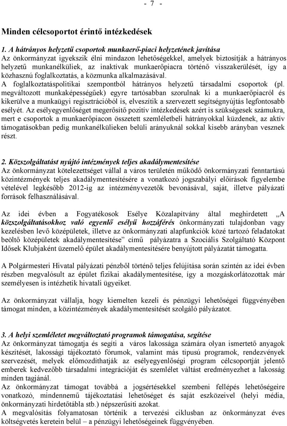 munkaerőpiacra történő visszakerülését, így a közhasznú foglalkoztatás, a közmunka alkalmazásával. A foglalkoztatáspolitikai szempontból hátrányos helyzetű társadalmi csoportok (pl.