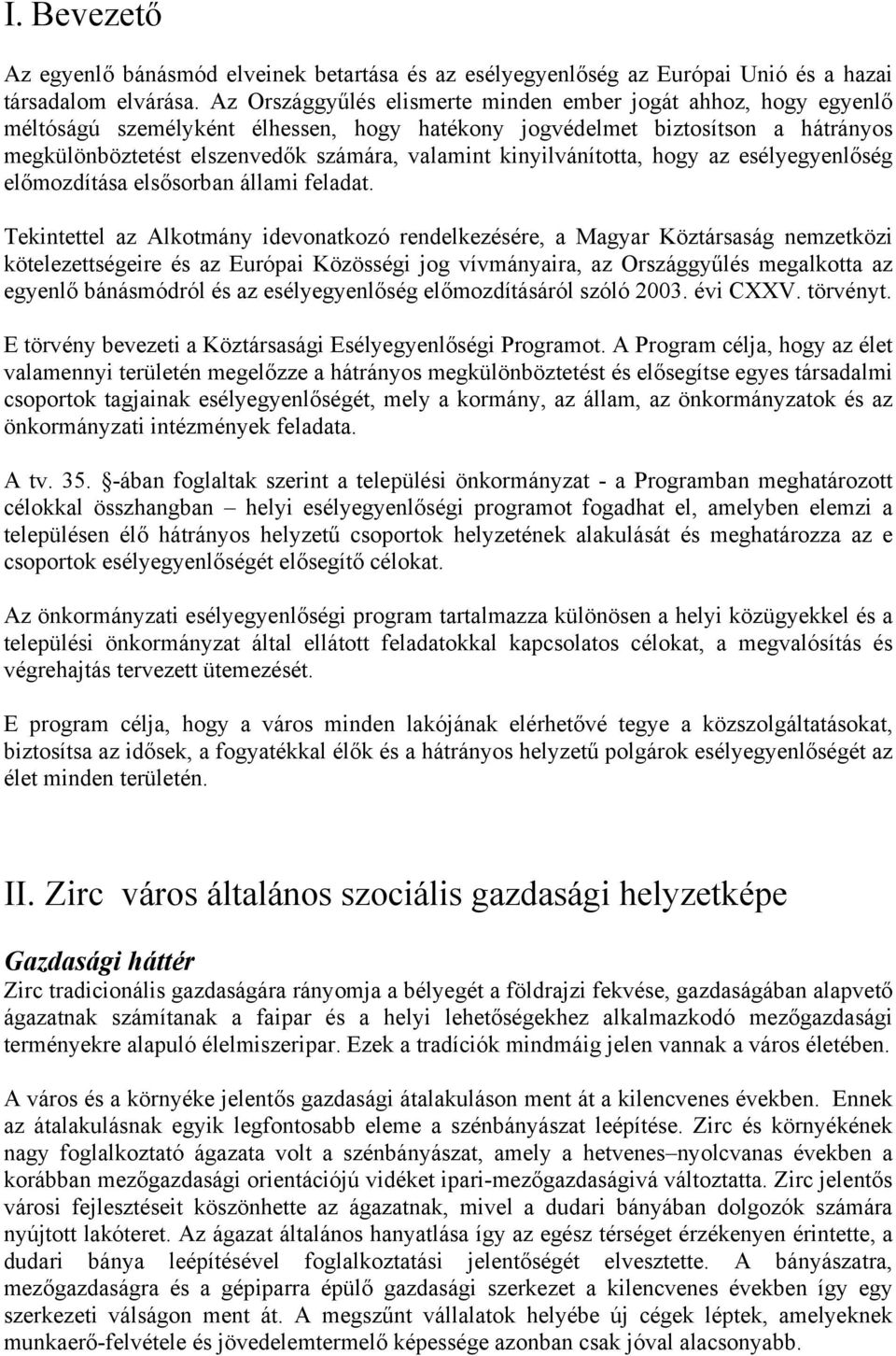 kinyilvánította, hogy az esélyegyenlőség előmozdítása elsősorban állami feladat.