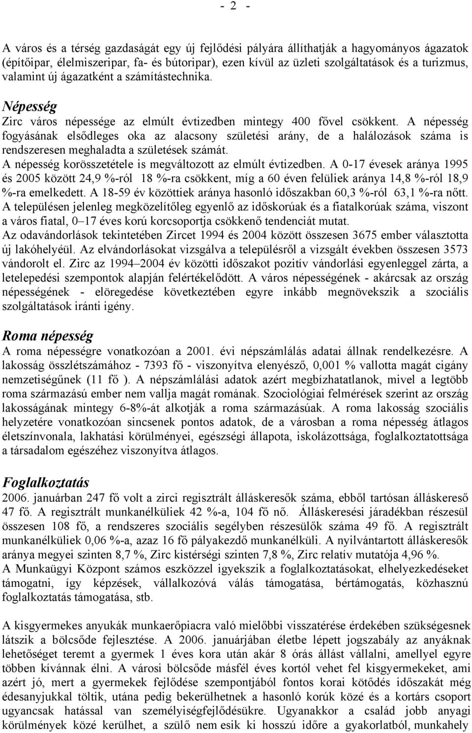 A népesség fogyásának elsődleges oka az alacsony születési arány, de a halálozások száma is rendszeresen meghaladta a születések számát. A népesség korösszetétele is megváltozott az elmúlt évtizedben.