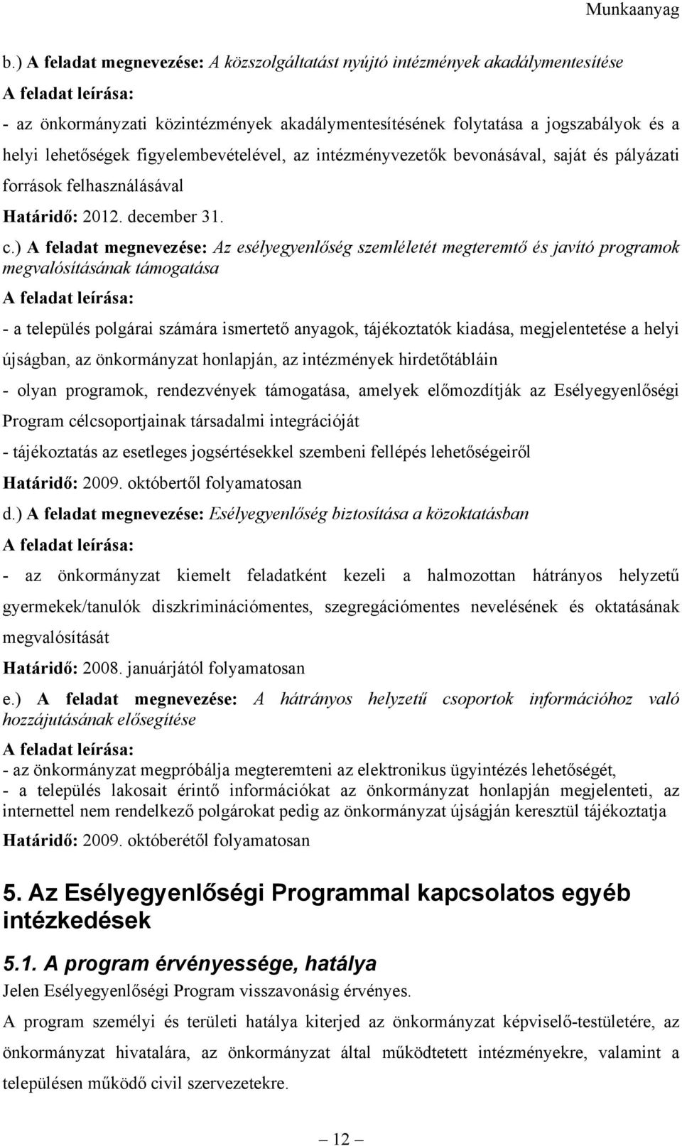 ) A feladat megnevezése: Az esélyegyenlőség szemléletét megteremtő és javító programok megvalósításának támogatása A feladat leírása: - a település polgárai számára ismertető anyagok, tájékoztatók