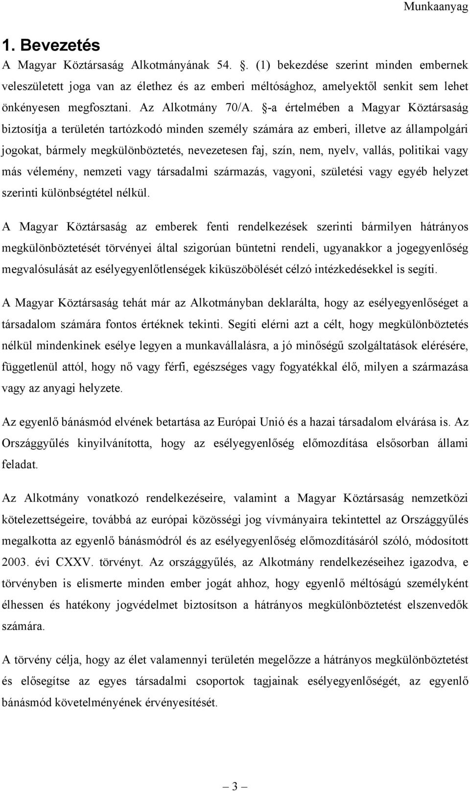 -a értelmében a Magyar Köztársaság biztosítja a területén tartózkodó minden személy számára az emberi, illetve az állampolgári jogokat, bármely megkülönböztetés, nevezetesen faj, szín, nem, nyelv,