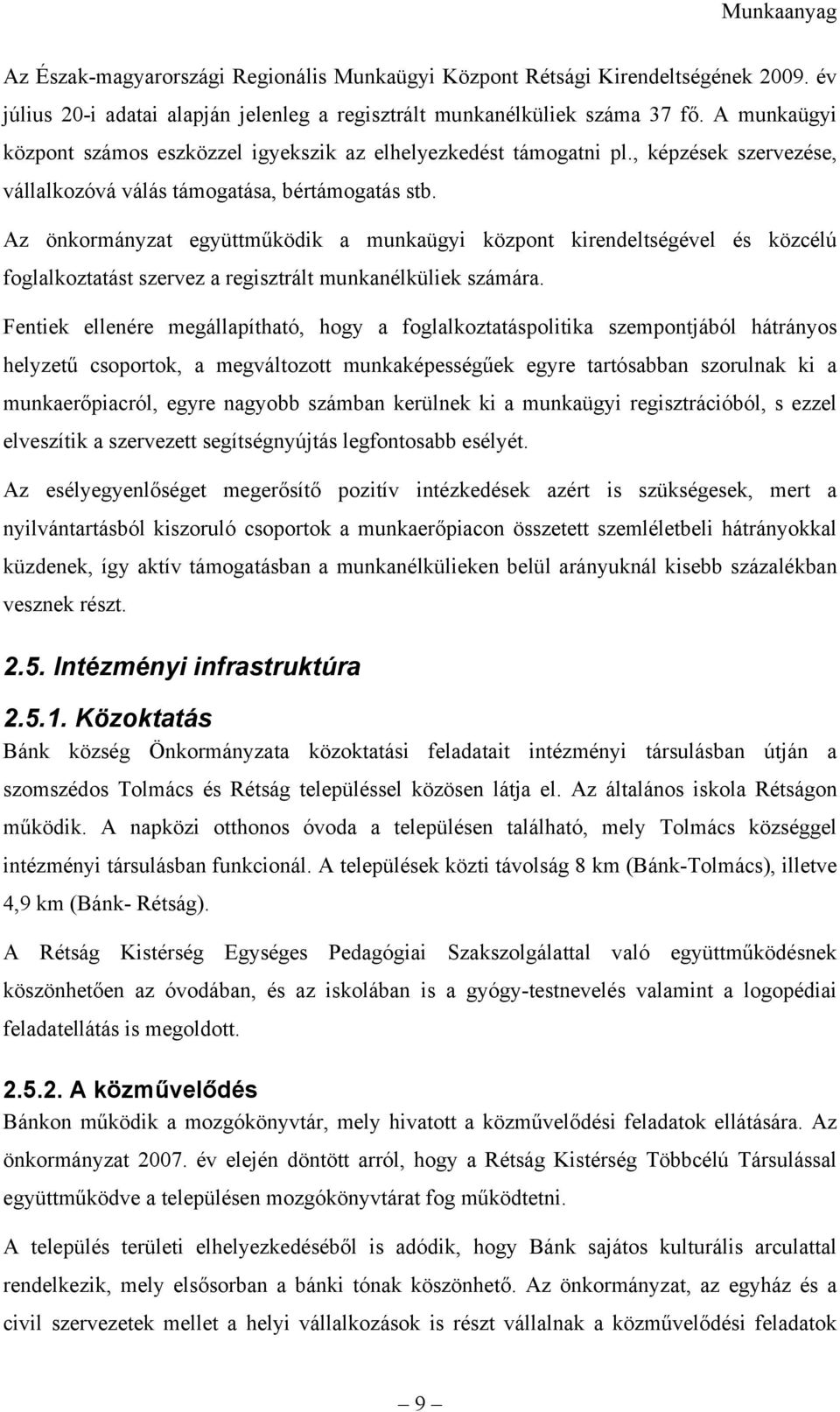 Az önkormányzat együttműködik a munkaügyi központ kirendeltségével és közcélú foglalkoztatást szervez a regisztrált munkanélküliek számára.