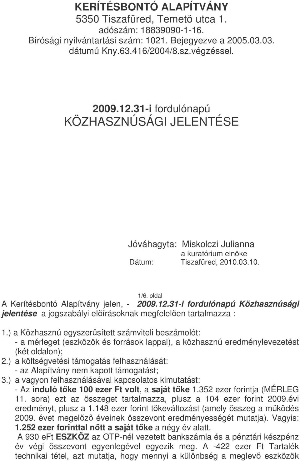 31-i fordulónapú Közhasznúsági jelentése a jogszabályi elírásoknak megfelelen tartalmazza : 1.