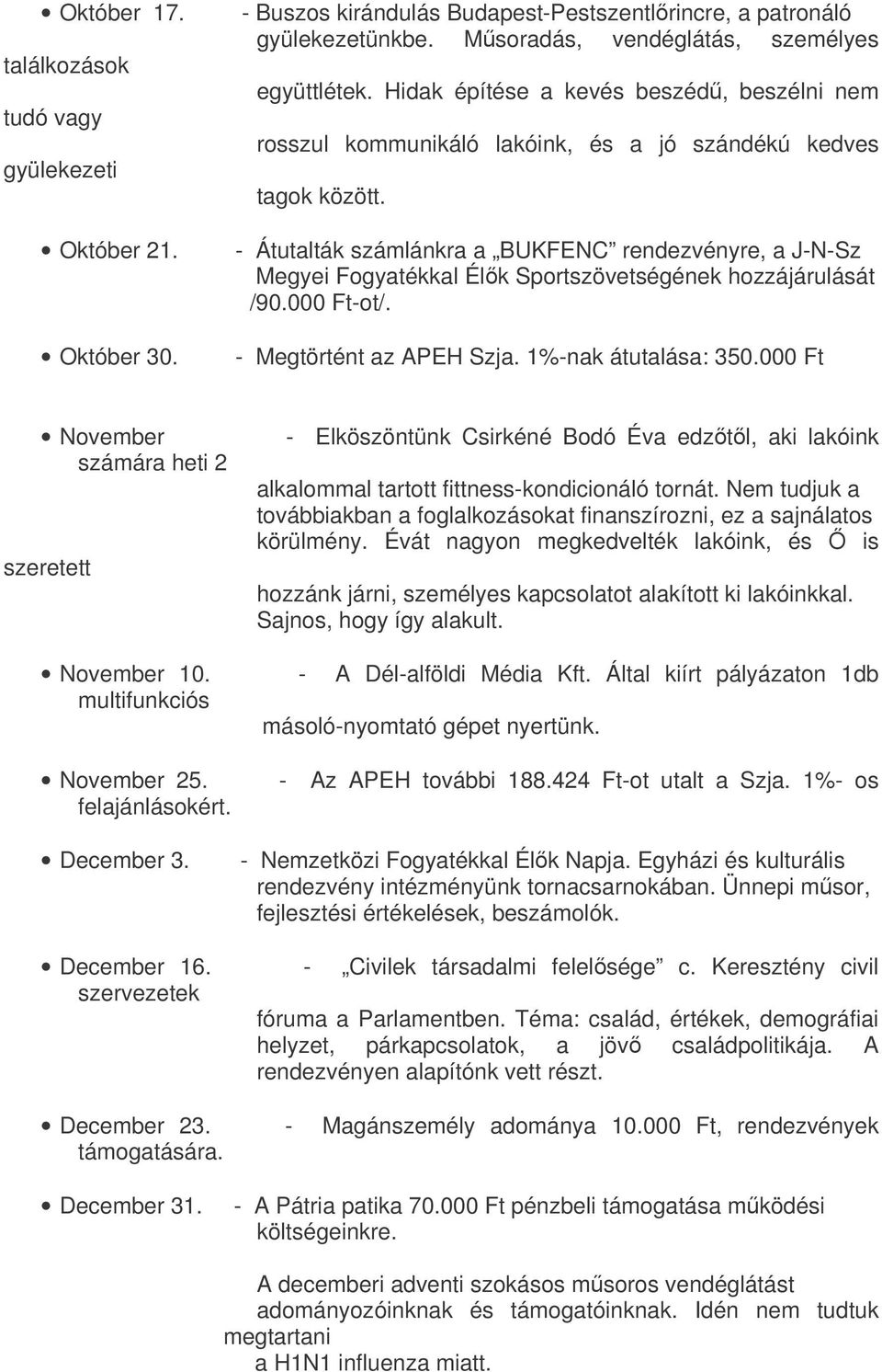 - Átutalták számlánkra a BUKFENC rendezvényre, a J-N-Sz Megyei Fogyatékkal Élk Sportszövetségének hozzájárulását /90.000 Ft-ot/. - Megtörtént az APEH Szja. 1%-nak átutalása: 350.