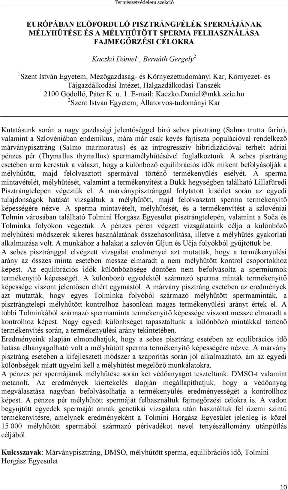 hu 2 Szent István Egyetem, Állatorvos-tudományi Kar Kutatásunk során a nagy gazdasági jelentőséggel bíró sebes pisztráng (Salmo trutta fario), valamint a Szlovéniában endemikus, mára már csak kevés