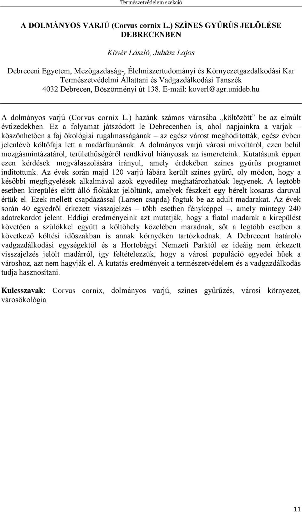 Tanszék 4032 Debrecen, Böszörményi út 138. E-mail: koverl@agr.unideb.hu A dolmányos varjú (Corvus cornix L.) hazánk számos városába költözött be az elmúlt évtizedekben.