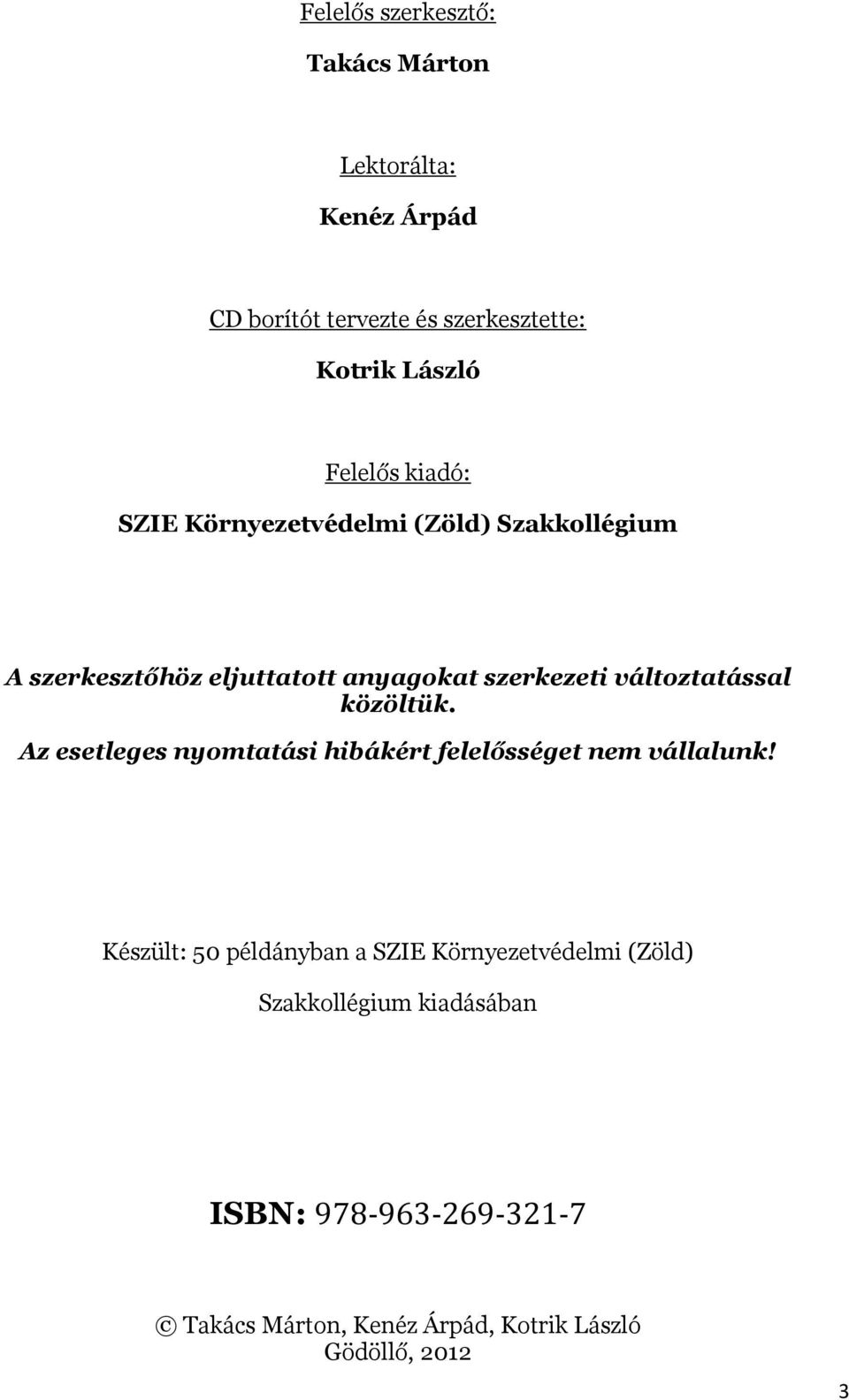 változtatással közöltük. Az esetleges nyomtatási hibákért felelősséget nem vállalunk!