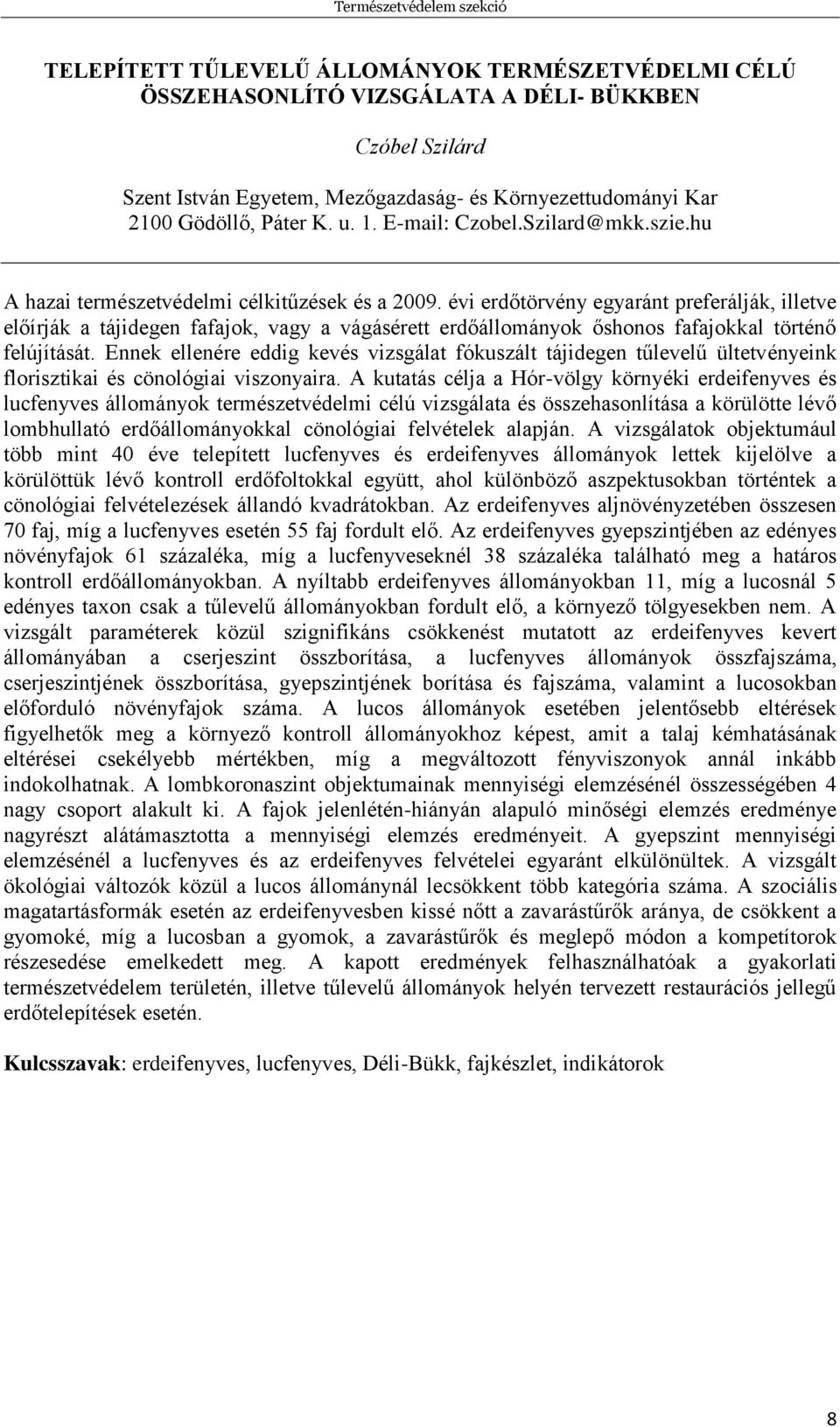 évi erdőtörvény egyaránt preferálják, illetve előírják a tájidegen fafajok, vagy a vágásérett erdőállományok őshonos fafajokkal történő felújítását.