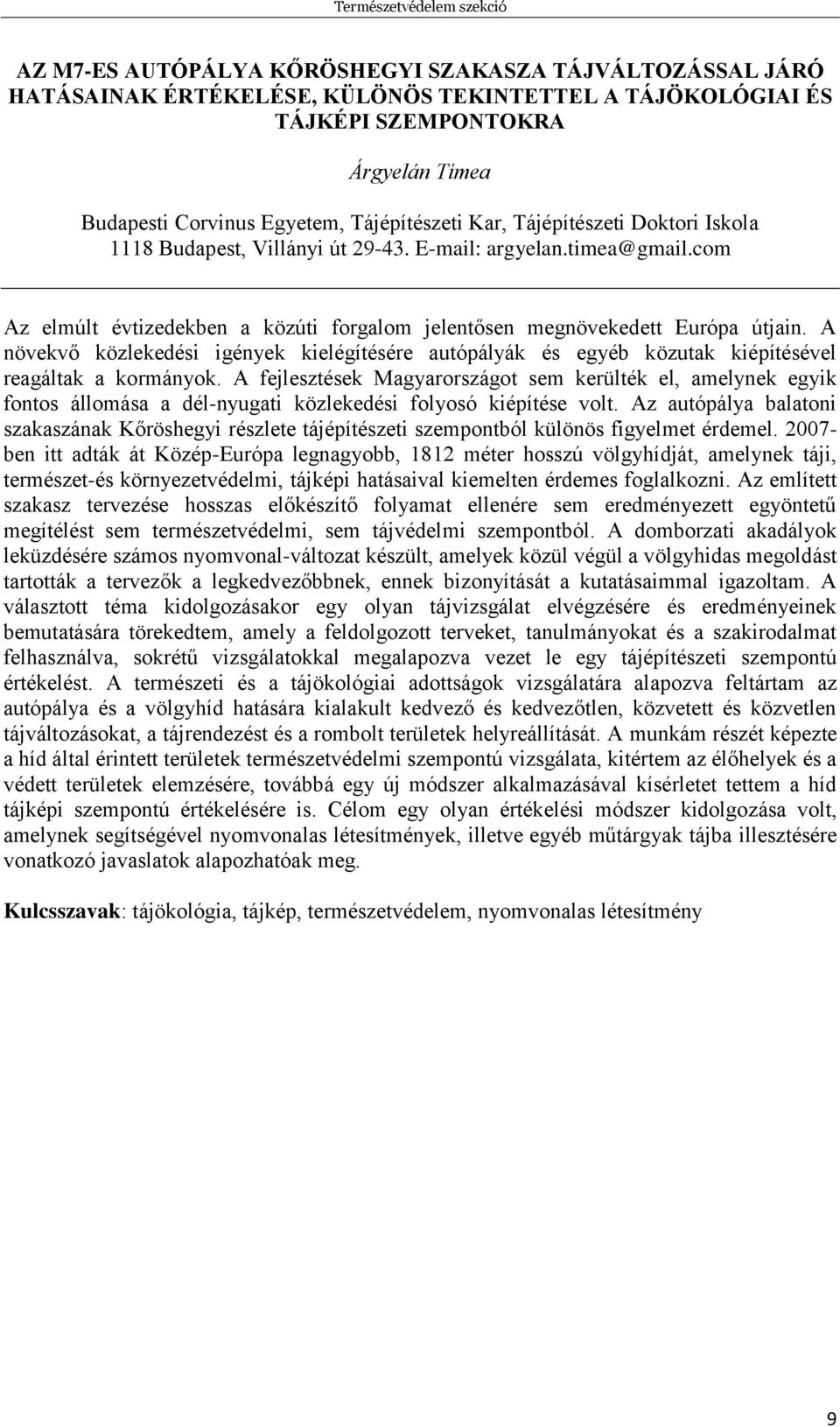 com Az elmúlt évtizedekben a közúti forgalom jelentősen megnövekedett Európa útjain. A növekvő közlekedési igények kielégítésére autópályák és egyéb közutak kiépítésével reagáltak a kormányok.