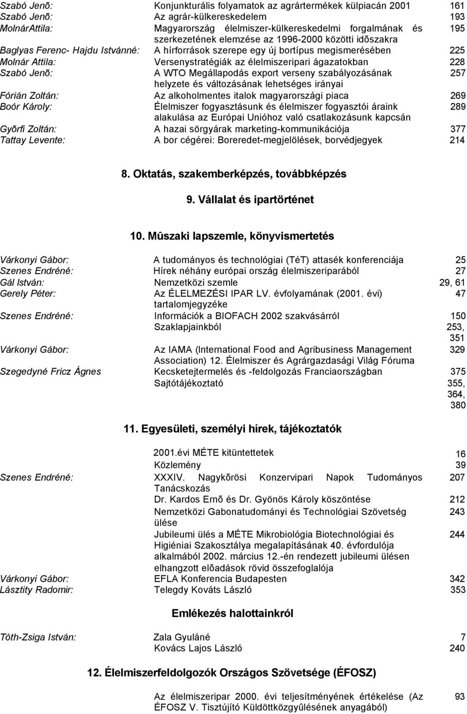 ágazatokban 228 Szabó Jenõ: A WTO Megállapodás export verseny szabályozásának 257 helyzete és változásának lehetséges irányai Fórián Zoltán: Az alkoholmentes italok magyarországi piaca 269 Boór