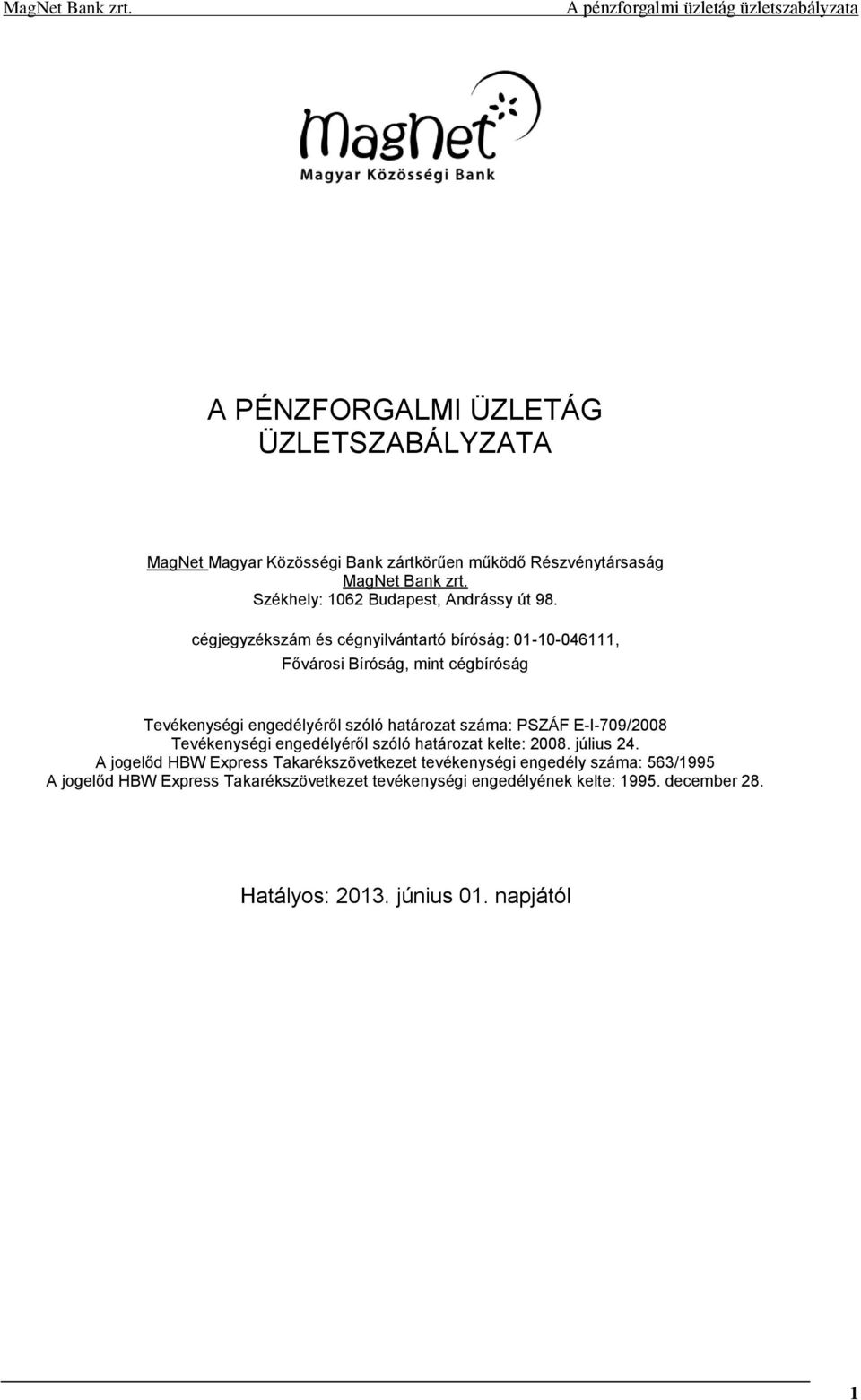 cégjegyzékszám és cégnyilvántartó bíróság: 01-10-046111, Fővárosi Bíróság, mint cégbíróság Tevékenységi engedélyéről szóló határozat száma: PSZÁF