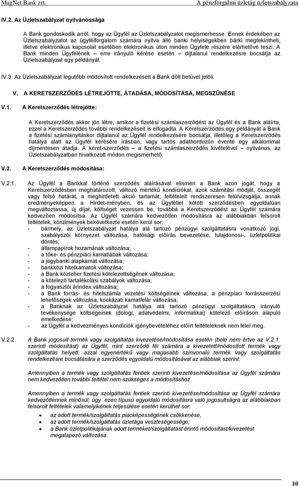 elérhetővé teszi. A Bank minden Ügyfelének erre irányuló kérése esetén díjtalanul rendelkezésre bocsátja az Üzletszabályzat egy példányát. IV.3.