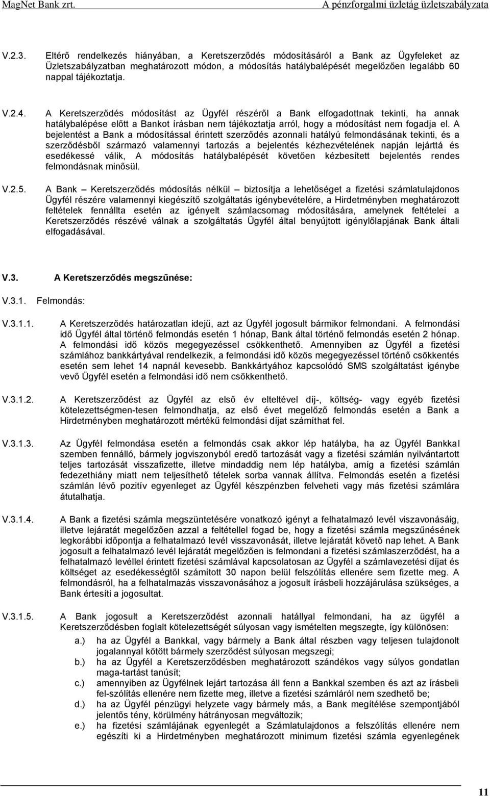 2.4. V.2.5. A Keretszerződés módosítást az Ügyfél részéről a Bank elfogadottnak tekinti, ha annak hatálybalépése előtt a Bankot írásban nem tájékoztatja arról, hogy a módosítást nem fogadja el.