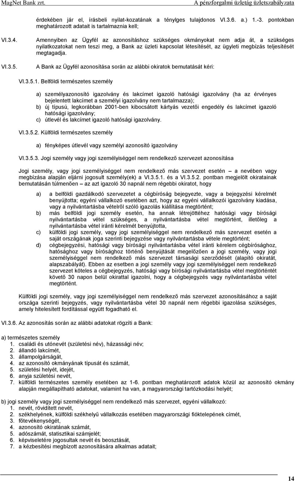 A Bank az Ügyfél azonosítása során az alábbi okiratok bemutatását kéri: VI.3.5.1.