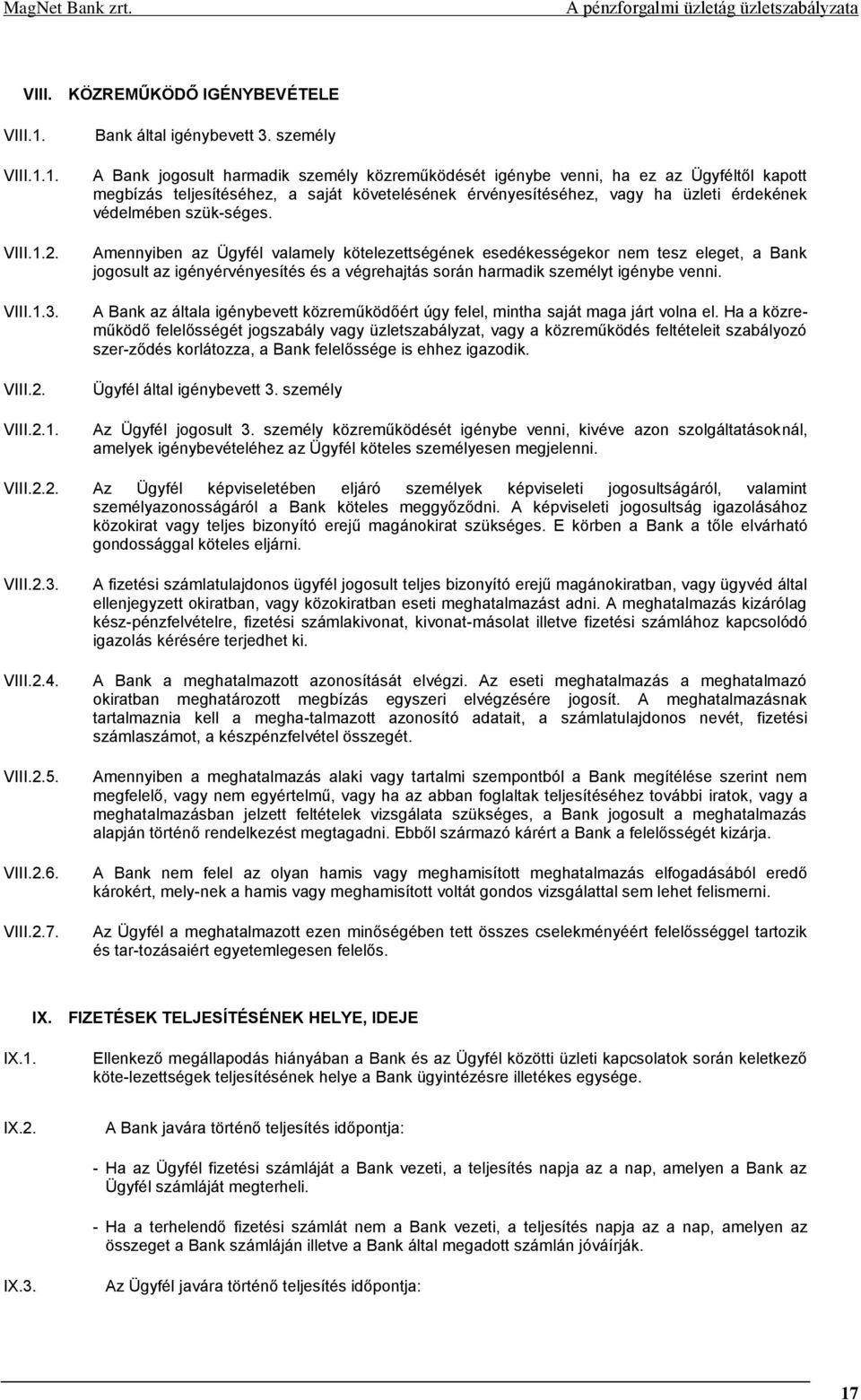 szük-séges. Amennyiben az Ügyfél valamely kötelezettségének esedékességekor nem tesz eleget, a Bank jogosult az igényérvényesítés és a végrehajtás során harmadik személyt igénybe venni.