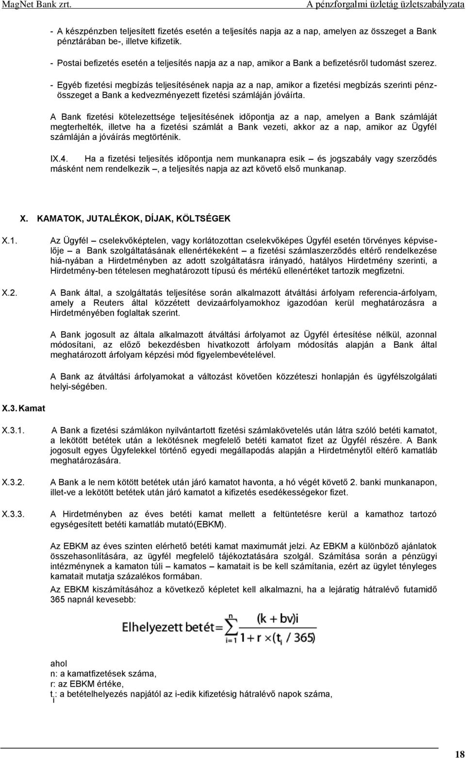 - Egyéb fizetési megbízás teljesítésének napja az a nap, amikor a fizetési megbízás szerinti pénzösszeget a Bank a kedvezményezett fizetési számláján jóváírta.