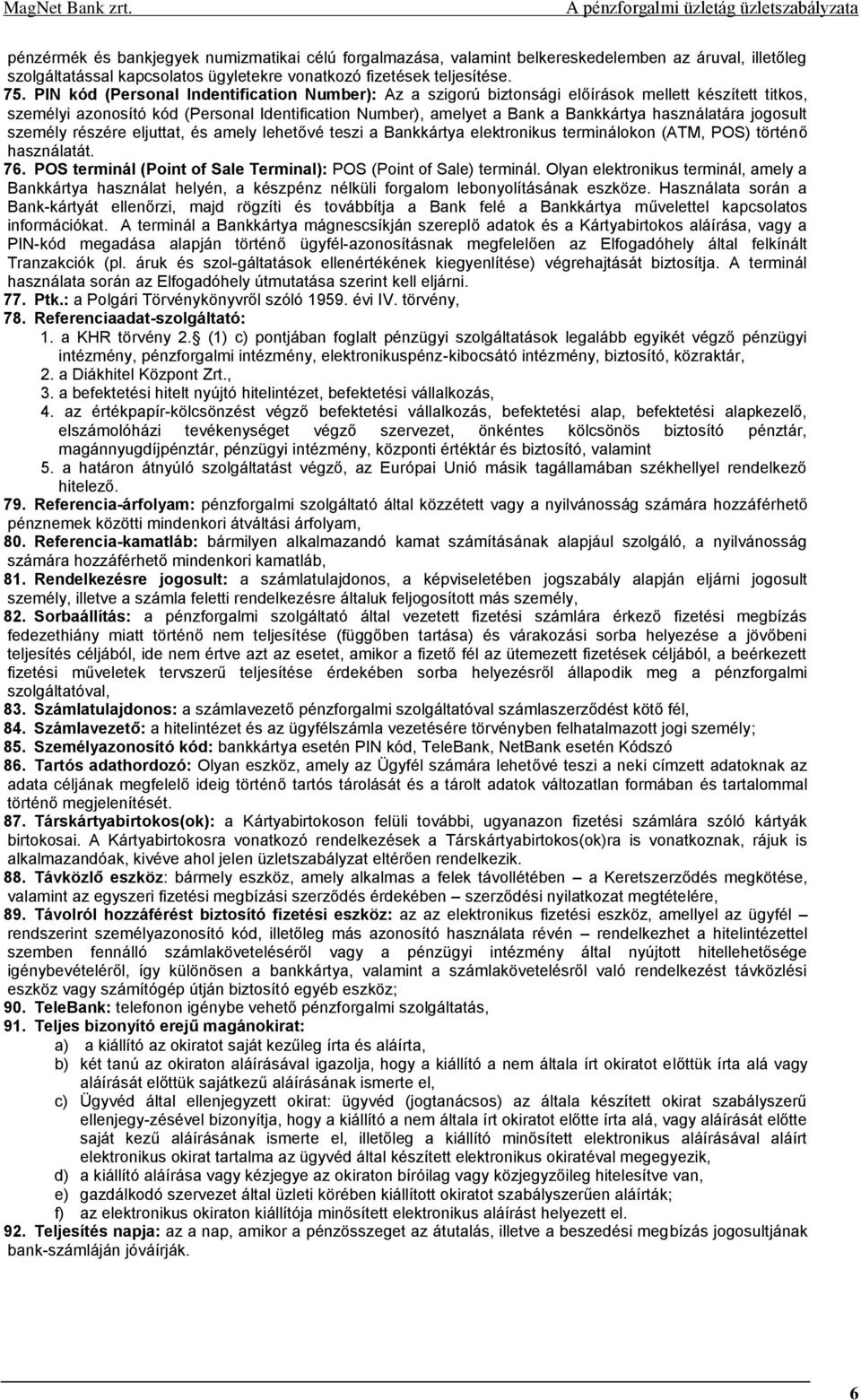 használatára jogosult személy részére eljuttat, és amely lehetővé teszi a Bankkártya elektronikus terminálokon (ATM, POS) történő használatát. 76.