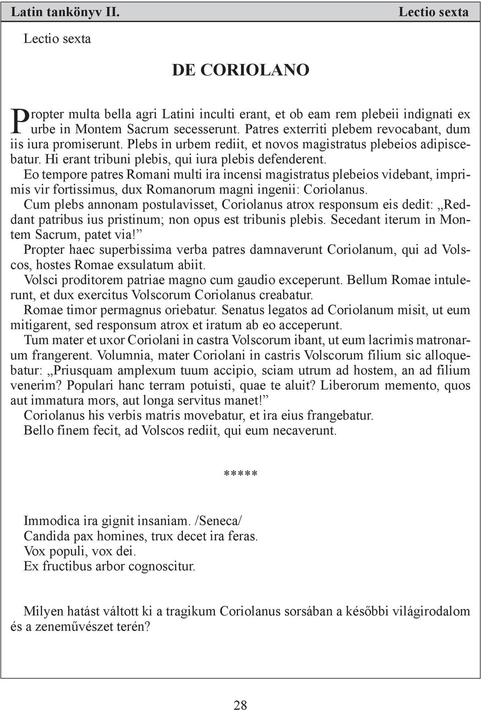 Eo tempore patres Romani multi ira incensi magistratus plebeios videbant, imprimis vir fortissimus, dux Romanorum magni ingenii: Coriolanus.