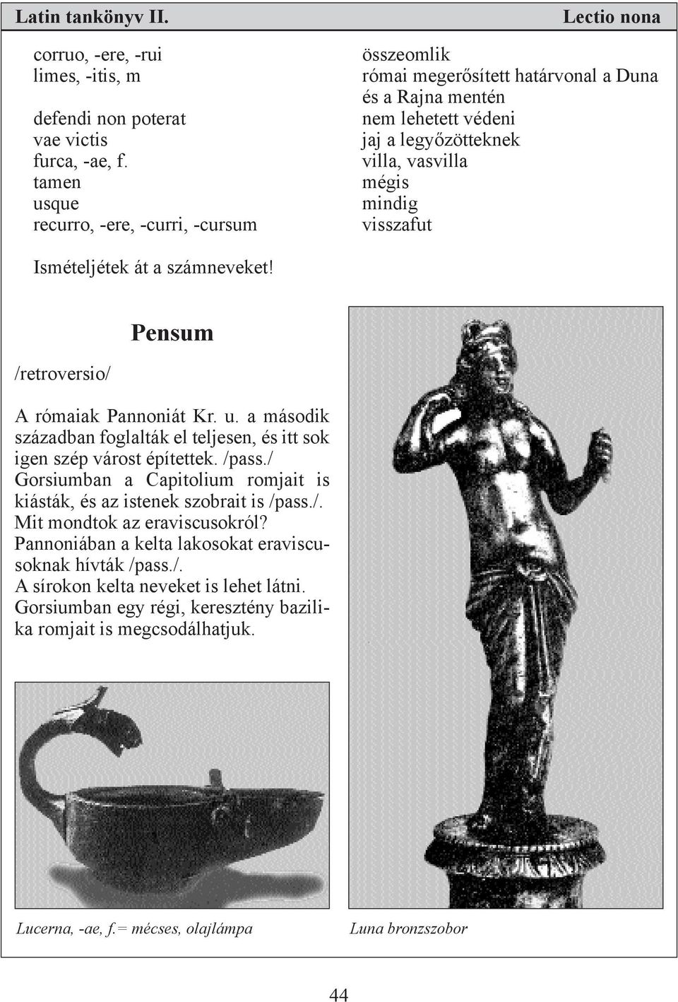 visszafut Ismételjétek át a számneveket! /retroversio/ Pensum A rómaiak Pannoniát Kr. u. a második században foglalták el teljesen, és itt sok igen szép várost építettek. /pass.