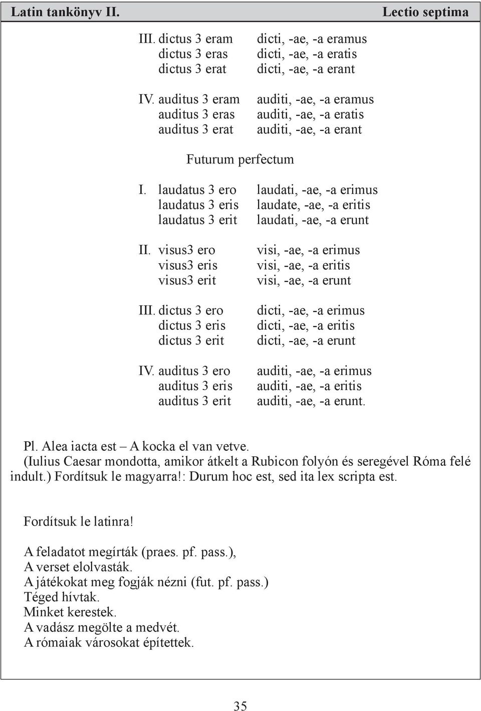 laudatus 3 ero laudati, -ae, -a erimus laudatus 3 eris laudate, -ae, -a eritis laudatus 3 erit laudati, -ae, -a erunt II. visus3 ero visus3 eris visus3 erit III.