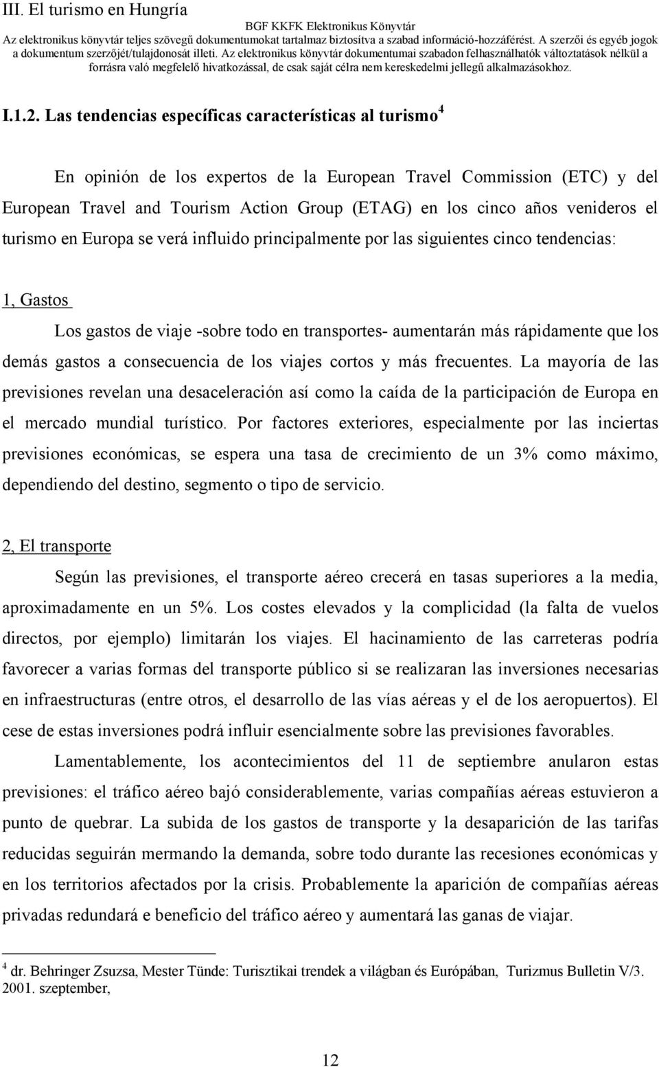 venideros el turismo en Europa se verá influido principalmente por las siguientes cinco tendencias: 1, Gastos Los gastos de viaje -sobre todo en transportes- aumentarán más rápidamente que los demás