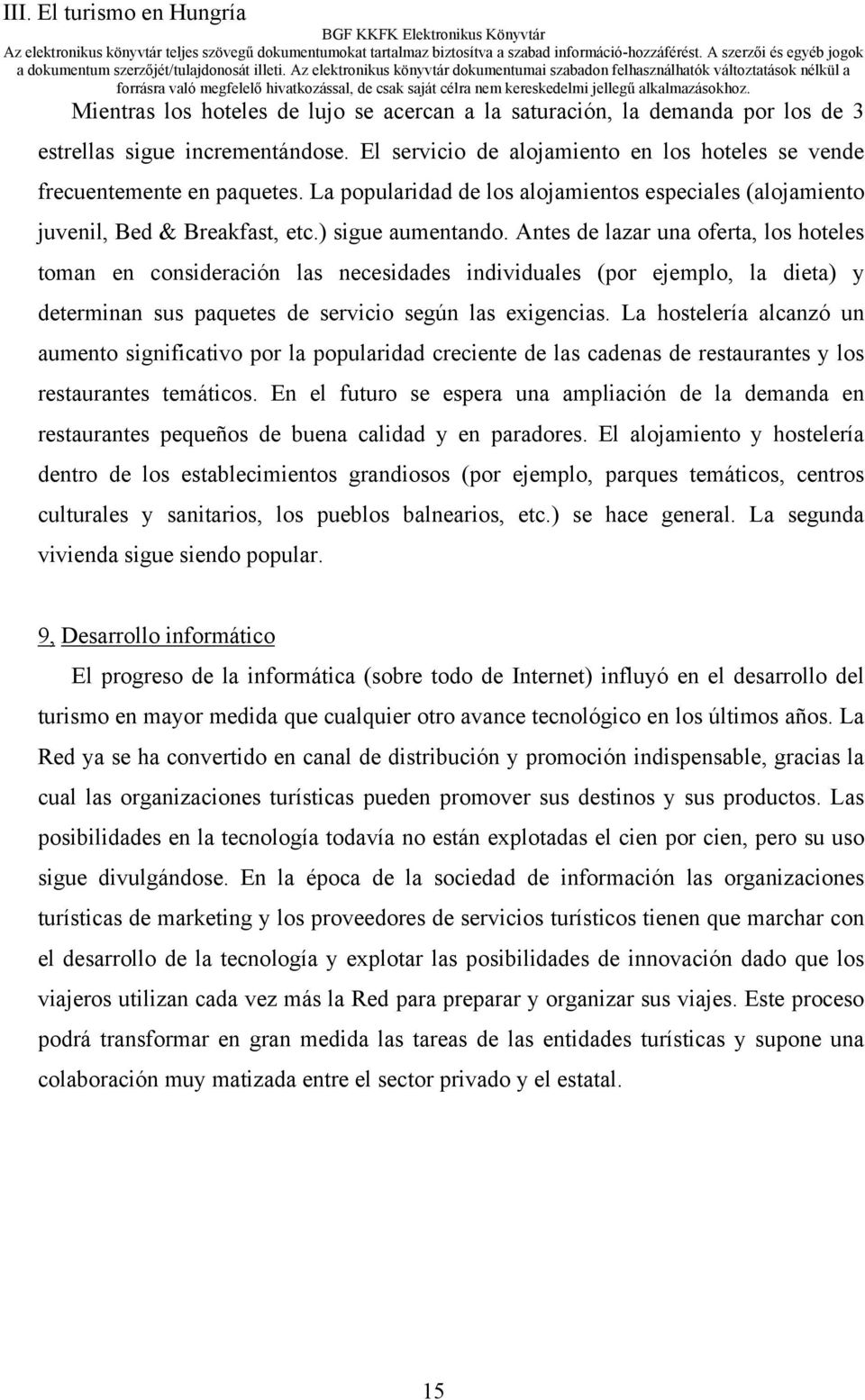 Antes de lazar una oferta, los hoteles toman en consideración las necesidades individuales (por ejemplo, la dieta) y determinan sus paquetes de servicio según las exigencias.